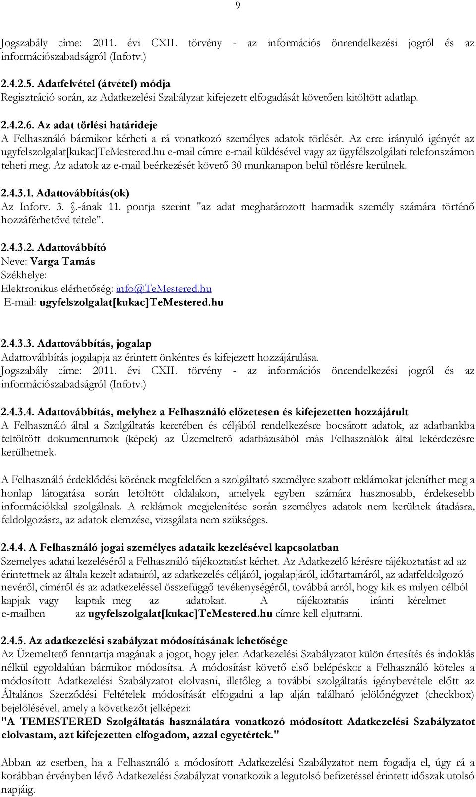 Az adat törlési határideje A Felhasználó bármikor kérheti a rá vonatkozó személyes adatok törlését. Az erre irányuló igényét az ugyfelszolgalat[kukac]temestered.