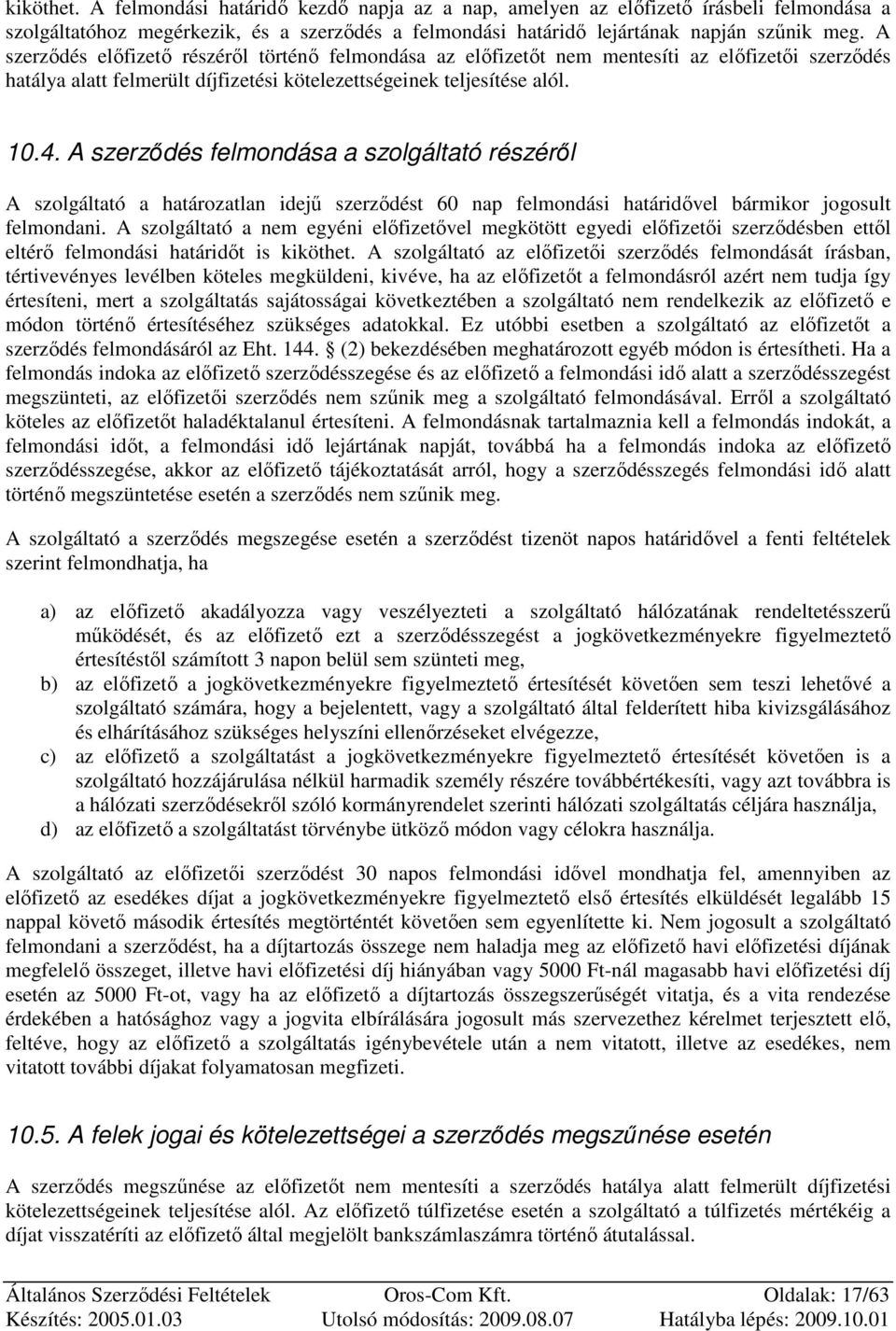 A szerzıdés felmondása a szolgáltató részérıl A szolgáltató a határozatlan idejő szerzıdést 60 nap felmondási határidıvel bármikor jogosult felmondani.