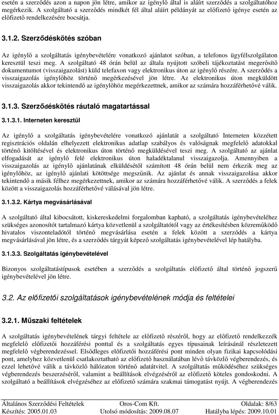 Szerzıdéskötés szóban Az igénylı a szolgáltatás igénybevételére vonatkozó ajánlatot szóban, a telefonos ügyfélszolgálaton keresztül teszi meg.