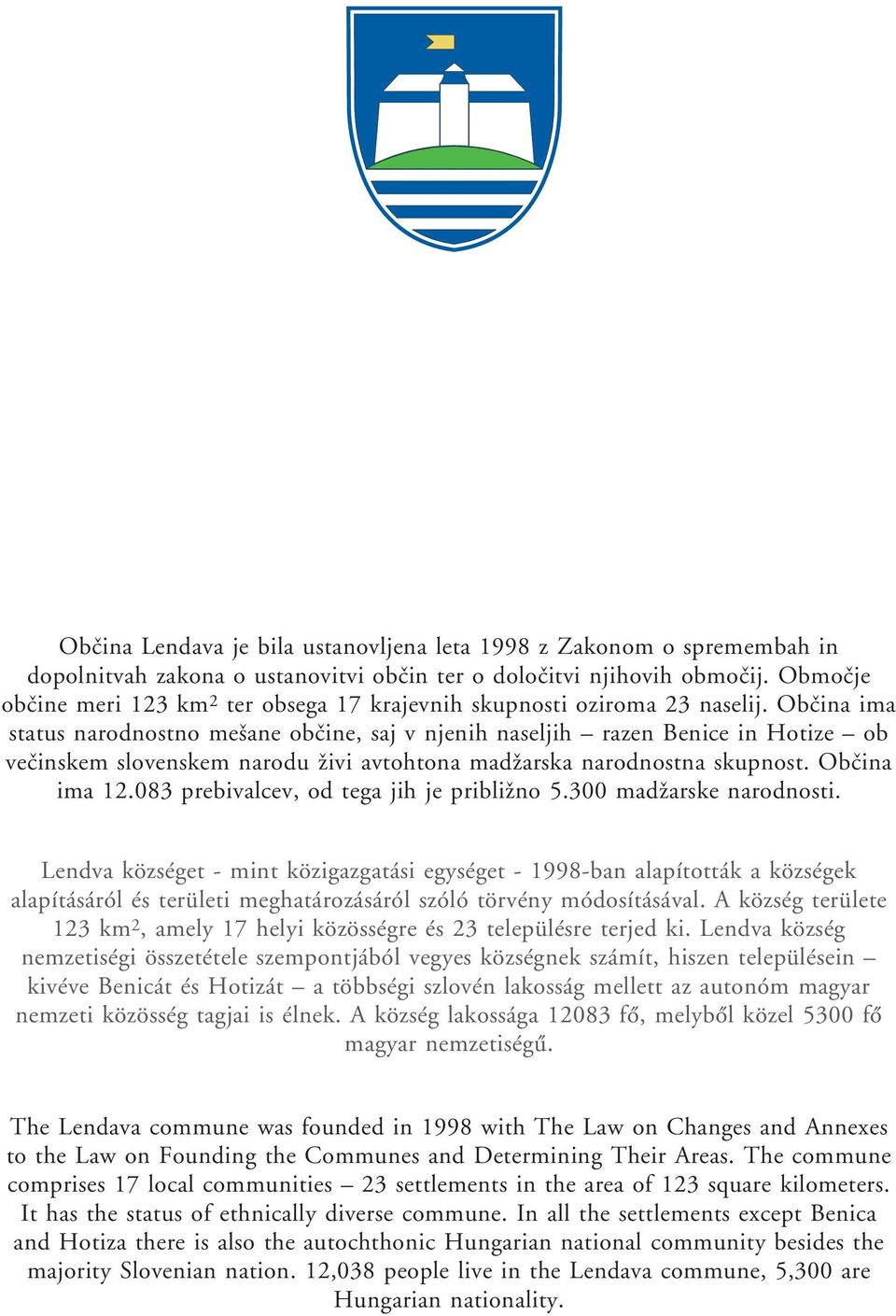 Obœina ima status narodnostno meøane obœine, saj v njenih naseljih razen Benice in Hotize ob veœinskem slovenskem narodu æivi avtohtona madæarska narodnostna skupnost. Obœina ima 12.