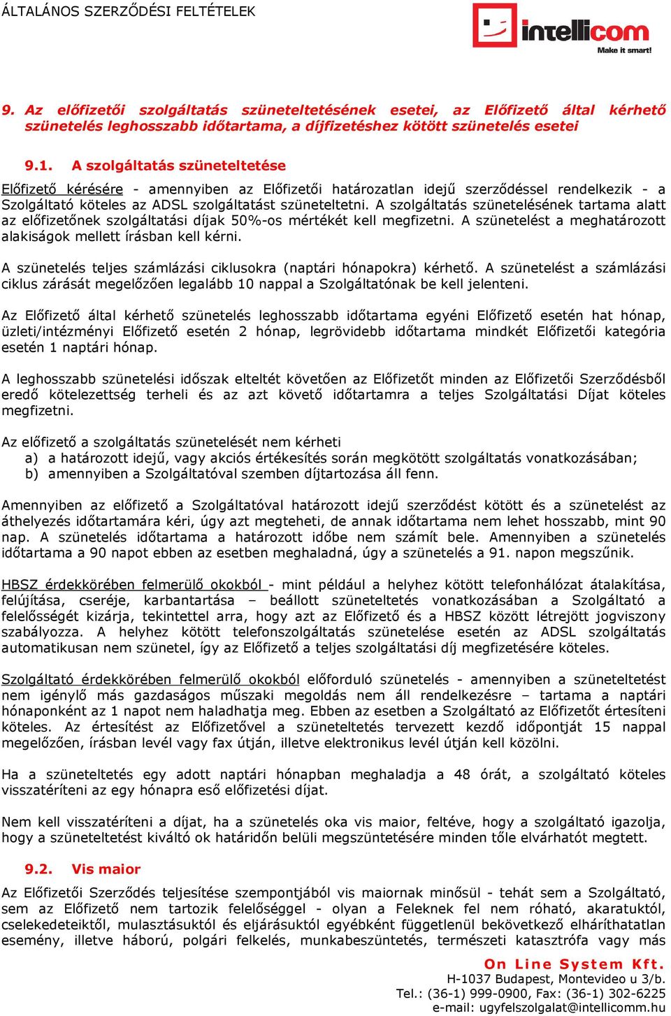 A szolgáltatás szünetelésének tartama alatt az előfizetőnek szolgáltatási díjak 50%-os mértékét kell megfizetni. A szünetelést a meghatározott alakiságok mellett írásban kell kérni.