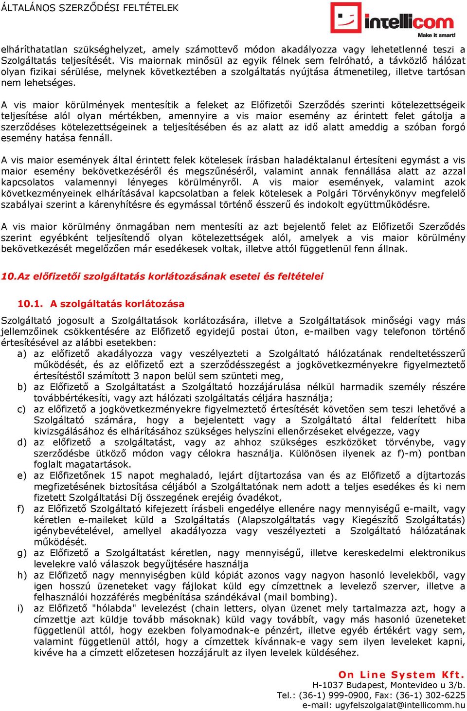 A vis maior körülmények mentesítik a feleket az Előfizetői Szerződés szerinti kötelezettségeik teljesítése alól olyan mértékben, amennyire a vis maior esemény az érintett felet gátolja a szerződéses