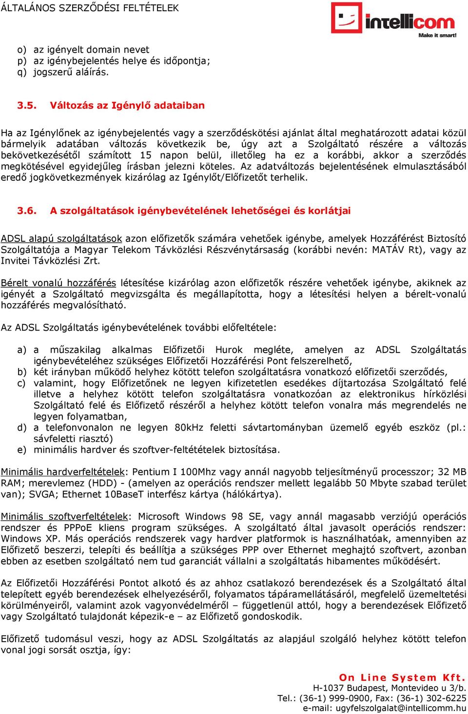 részére a változás bekövetkezésétől számított 15 napon belül, illetőleg ha ez a korábbi, akkor a szerződés megkötésével egyidejűleg írásban jelezni köteles.