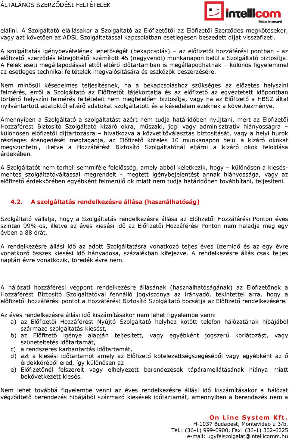 A Felek eseti megállapodással ettől eltérő időtartamban is megállapodhatnak különös figyelemmel az esetleges technikai feltételek megvalósítására és eszközök beszerzésére.