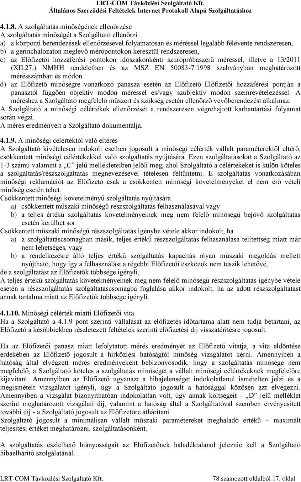 gerinchálózaton meglevő mérőpontokon keresztül rendszeresen, c) az Előfizetői hozzáférési pontokon időszakonkénti szúrópróbaszerű méréssel, illetve a 13/2011 (XII.27.