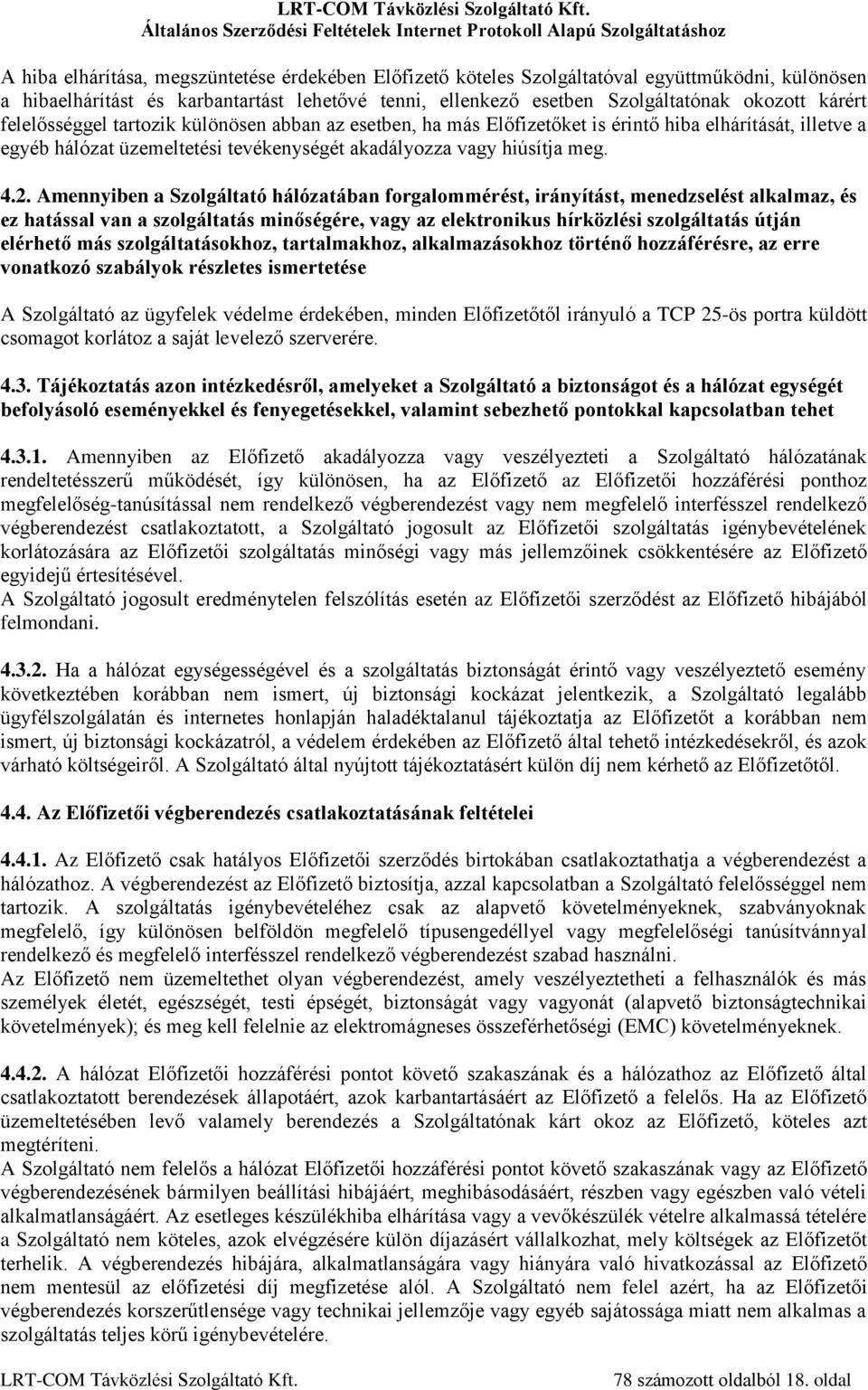 Amennyiben a Szolgáltató hálózatában forgalommérést, irányítást, menedzselést alkalmaz, és ez hatással van a szolgáltatás minőségére, vagy az elektronikus hírközlési szolgáltatás útján elérhető más