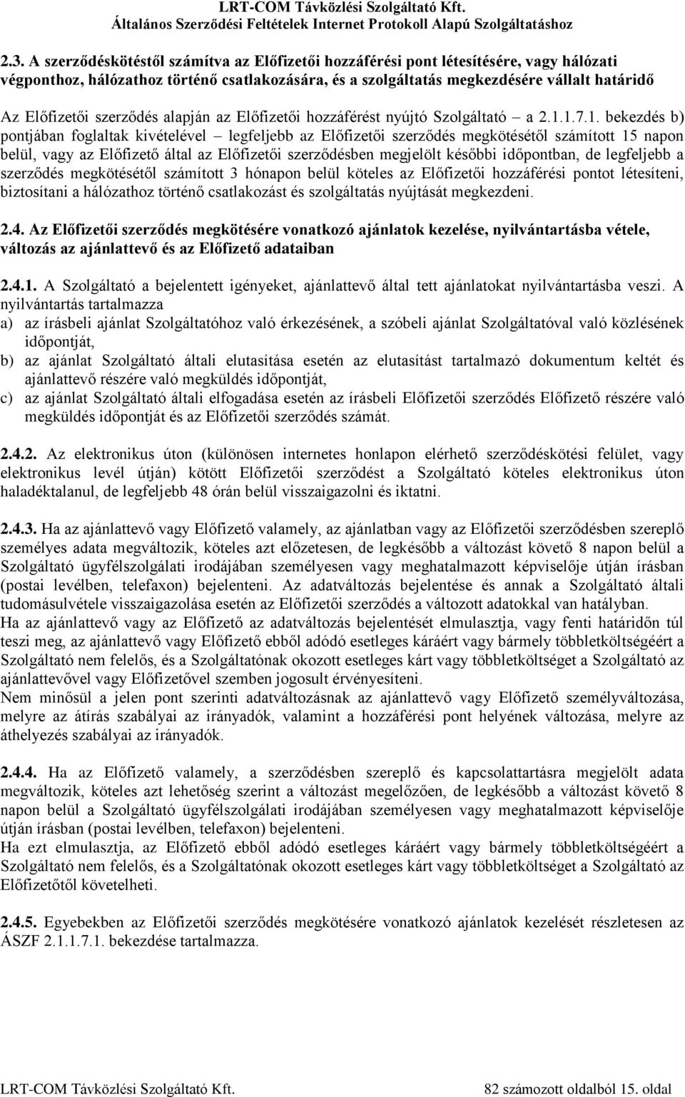 1.7.1. bekezdés b) pontjában foglaltak kivételével legfeljebb az Előfizetői szerződés megkötésétől számított 15 napon belül, vagy az Előfizető által az Előfizetői szerződésben megjelölt későbbi