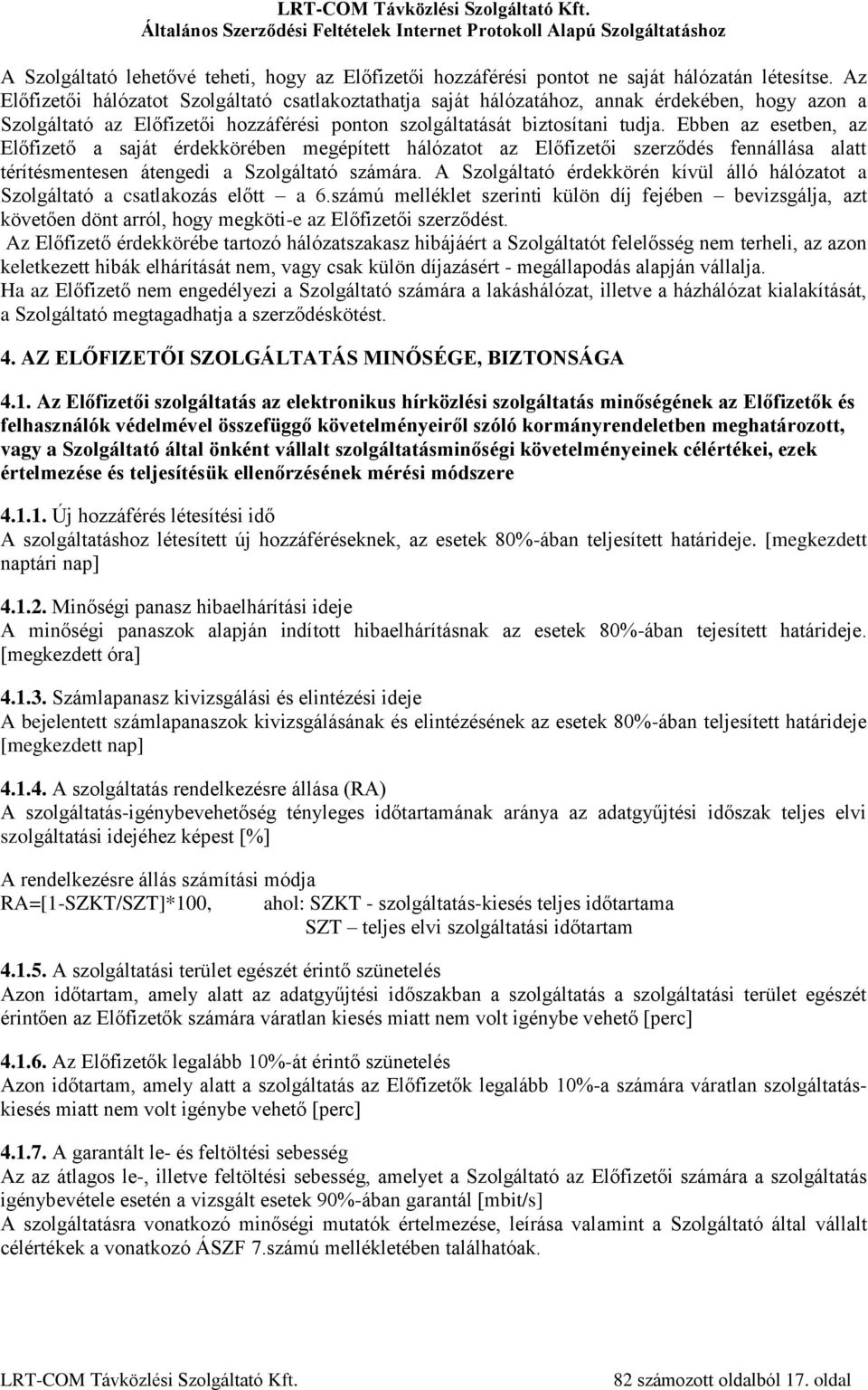 Ebben az esetben, az Előfizető a saját érdekkörében megépített hálózatot az Előfizetői szerződés fennállása alatt térítésmentesen átengedi a Szolgáltató számára.