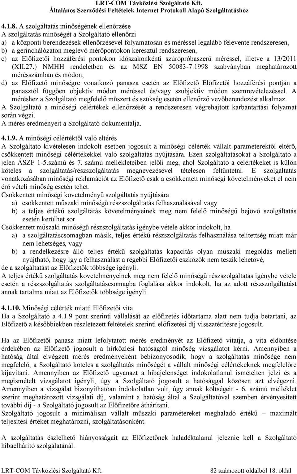 gerinchálózaton meglevő mérőpontokon keresztül rendszeresen, c) az Előfizetői hozzáférési pontokon időszakonkénti szúrópróbaszerű méréssel, illetve a 13/2011 (XII.27.