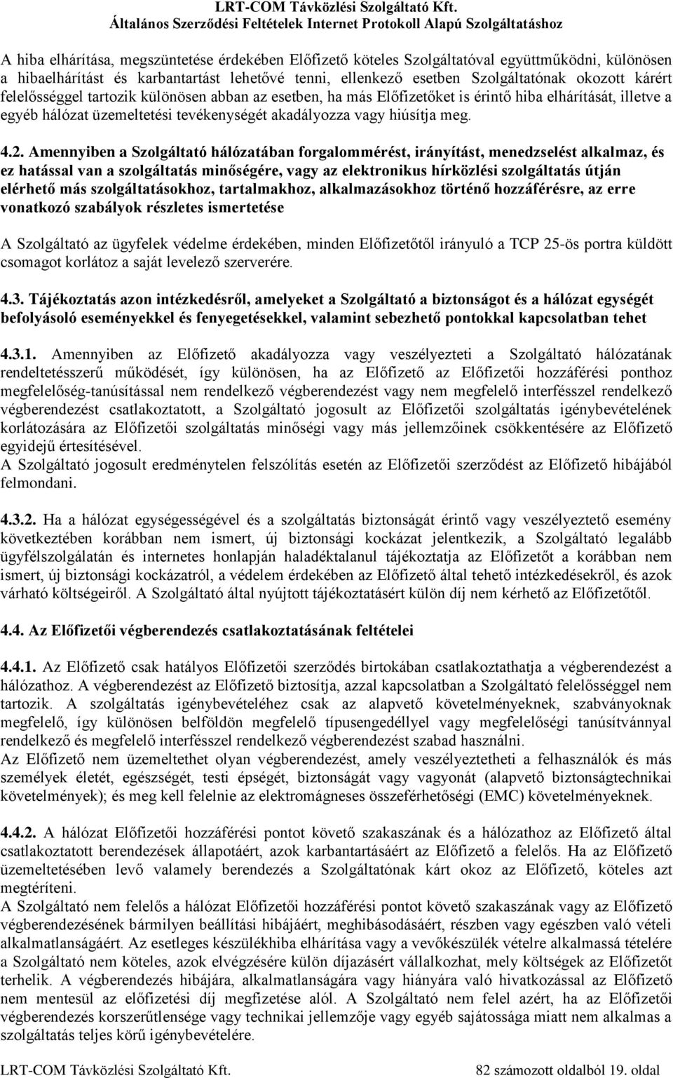 Amennyiben a Szolgáltató hálózatában forgalommérést, irányítást, menedzselést alkalmaz, és ez hatással van a szolgáltatás minőségére, vagy az elektronikus hírközlési szolgáltatás útján elérhető más