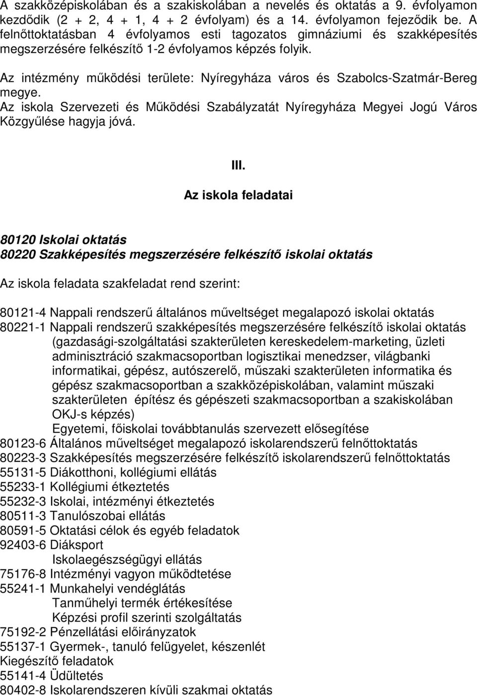 Az intézmény működési területe: Nyíregyháza város és Szabolcs-Szatmár-Bereg megye. Az iskola Szervezeti és Működési Szabályzatát Nyíregyháza Megyei Jogú Város Közgyűlése hagyja jóvá. III.