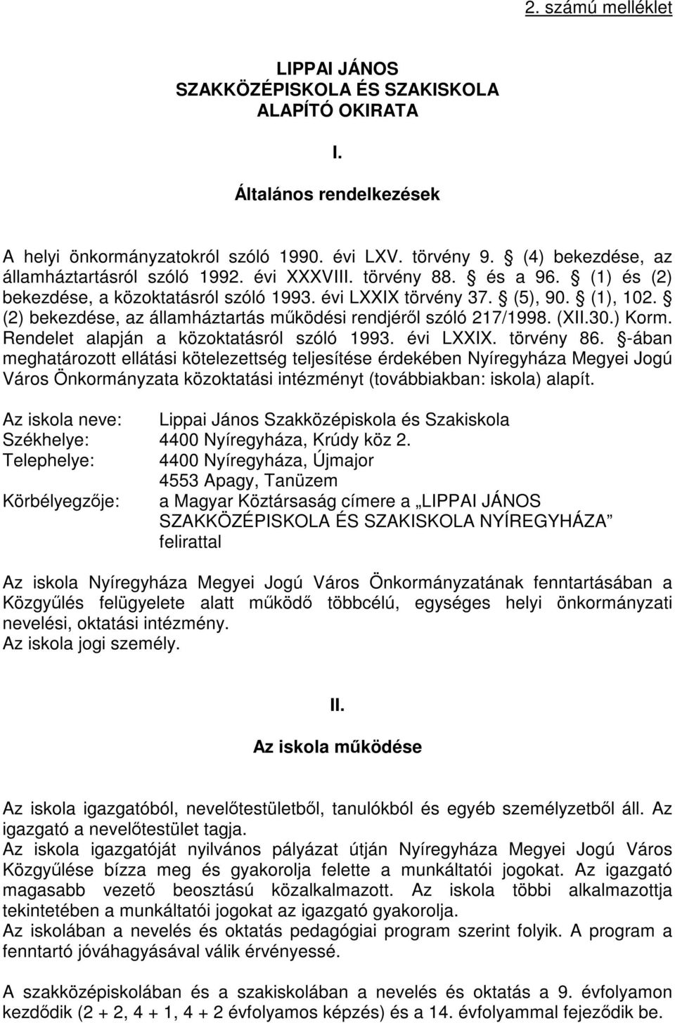 (2) bekezdése, az államháztartás működési rendjéről szóló 217/1998. (XII.30.) Korm. Rendelet alapján a közoktatásról szóló 1993. évi LXXIX. törvény 86.