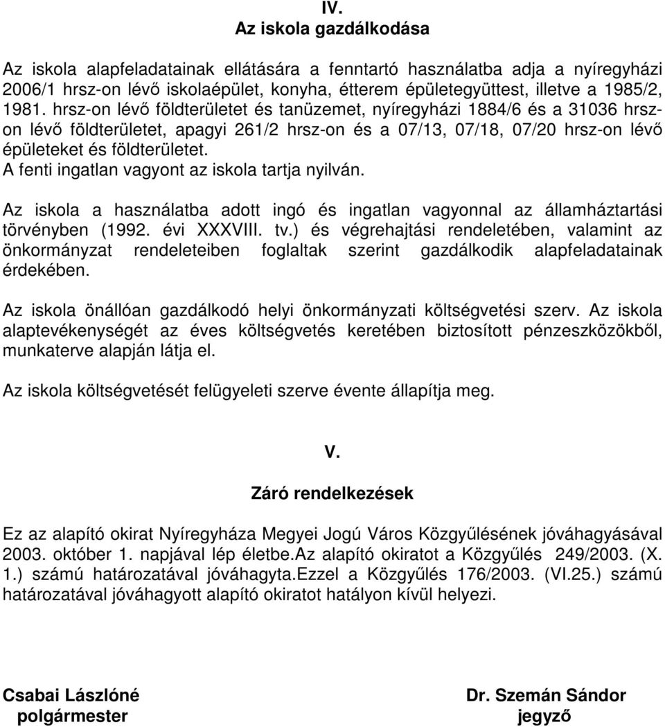 A fenti ingatlan vagyont az iskola tartja nyilván. Az iskola a használatba adott ingó és ingatlan vagyonnal az államháztartási törvényben (1992. évi XXXVIII. tv.
