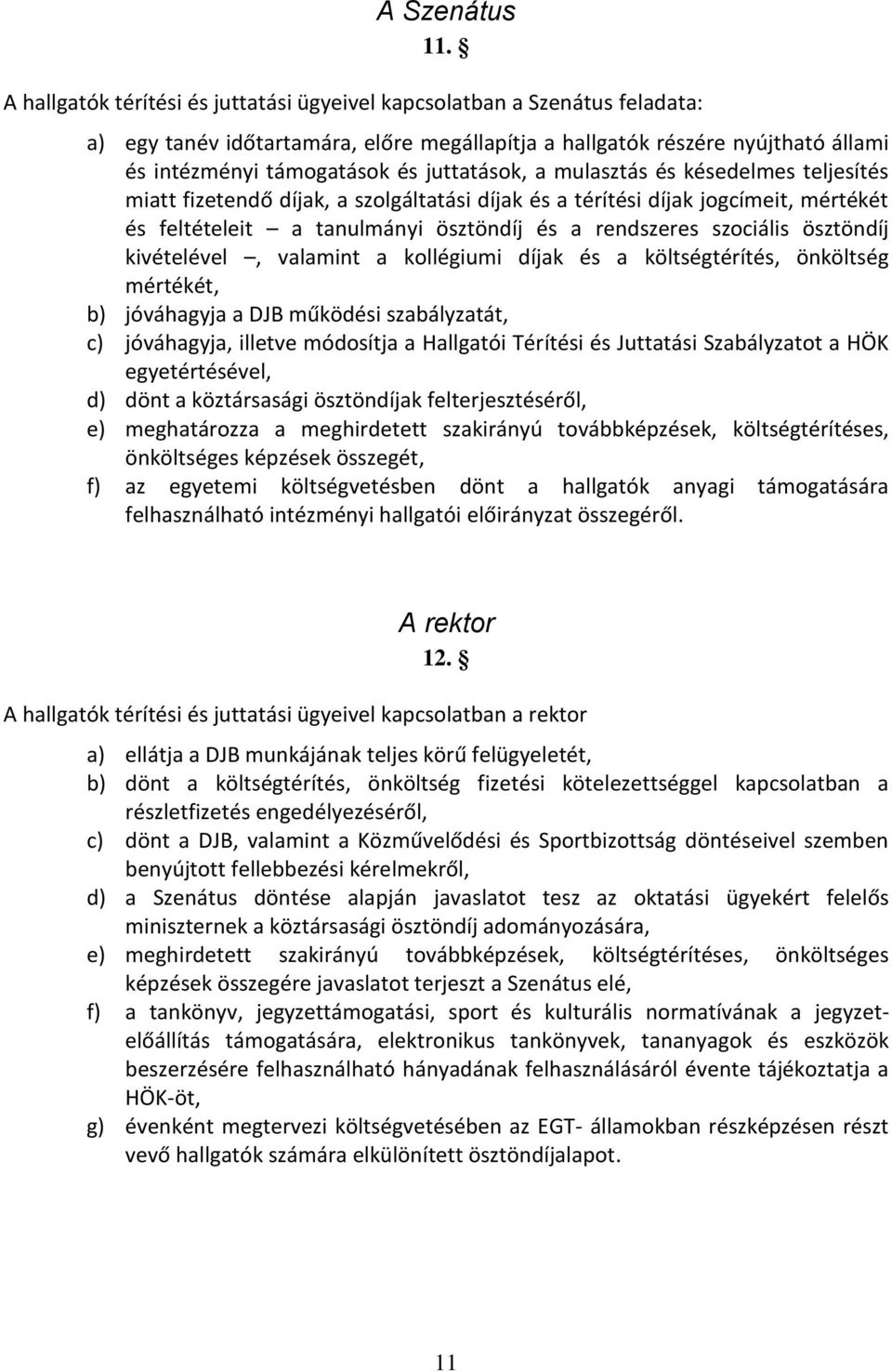 juttatások, a mulasztás és késedelmes teljesítés miatt fizetendő díjak, a szolgáltatási díjak és a térítési díjak jogcímeit, mértékét és feltételeit a tanulmányi ösztöndíj és a rendszeres szociális