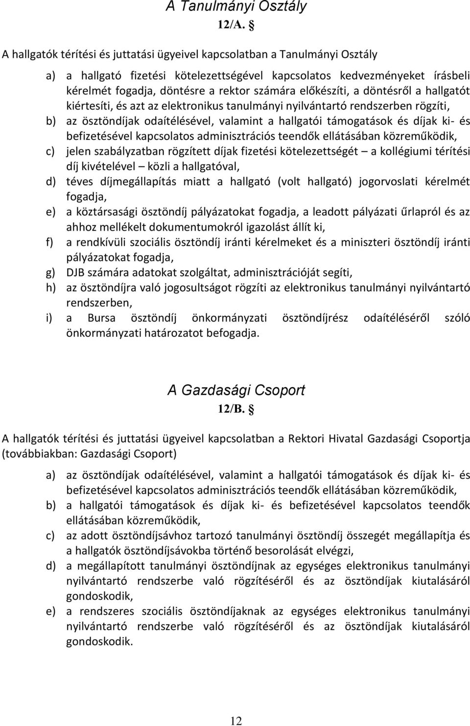 előkészíti, a döntésről a hallgatót kiértesíti, és azt az elektronikus tanulmányi nyilvántartó rendszerben rögzíti, b) az ösztöndíjak odaítélésével, valamint a hallgatói támogatások és díjak ki- és