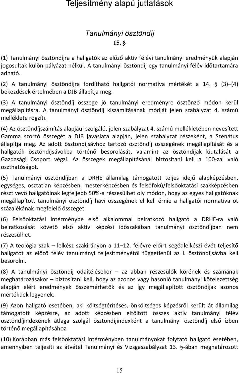 (3) A tanulmányi ösztöndíj összege jó tanulmányi eredményre ösztönző módon kerül megállapításra. A tanulmányi ösztöndíj kiszámításának módját jelen szabályzat 4. számú melléklete rögzíti.