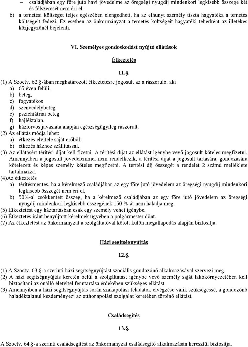 Ez esetben az önkormányzat a temetés költségeit hagyatéki teherként az illetékes közjegyzőnél bejelenti. VI. Személyes gondoskodást nyújtó ellátások Étkeztetés 11.. (1) A Szoctv. 62.