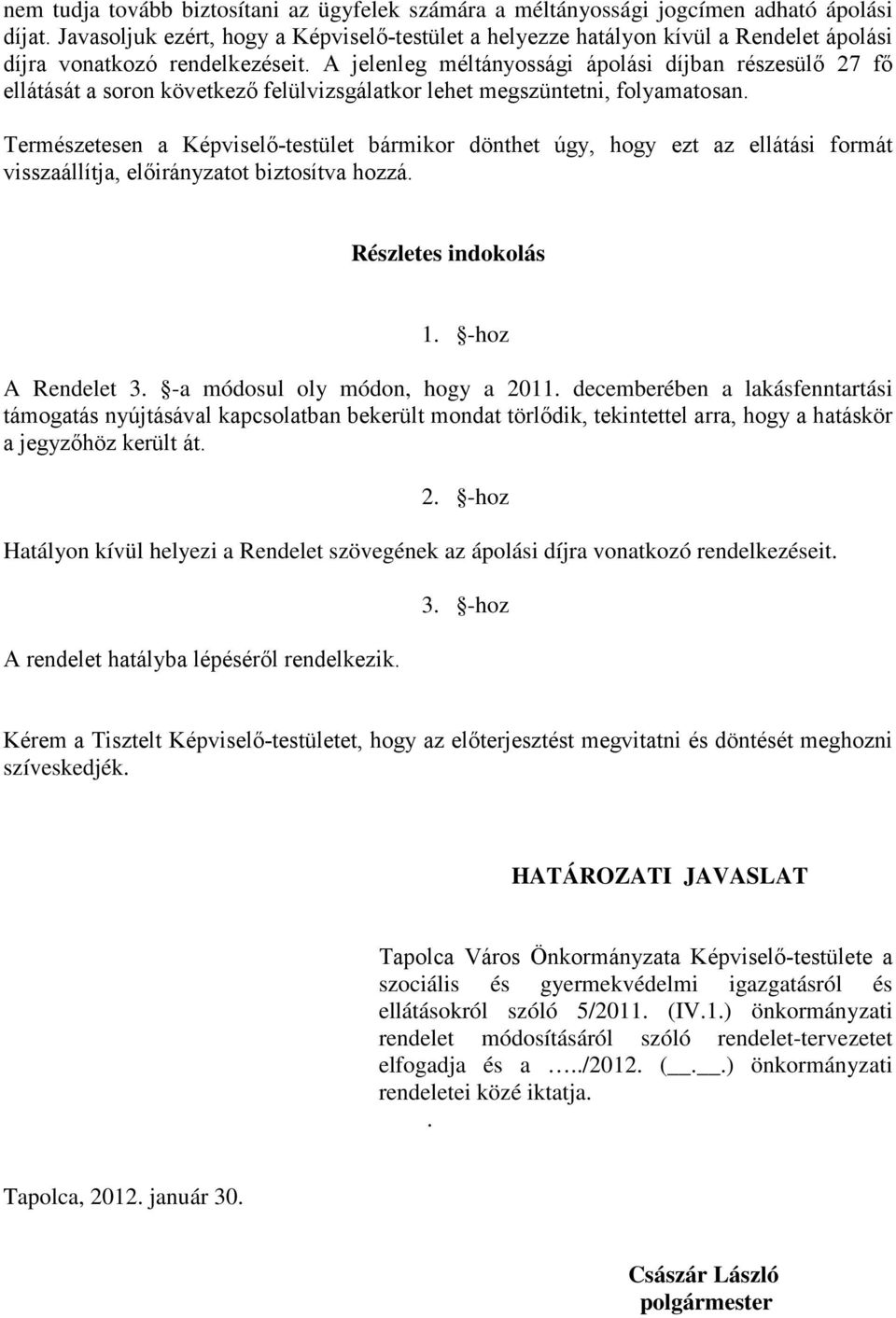 A jelenleg méltányossági ápolási díjban részesülő 27 fő ellátását a soron következő felülvizsgálatkor lehet megszüntetni, folyamatosan.