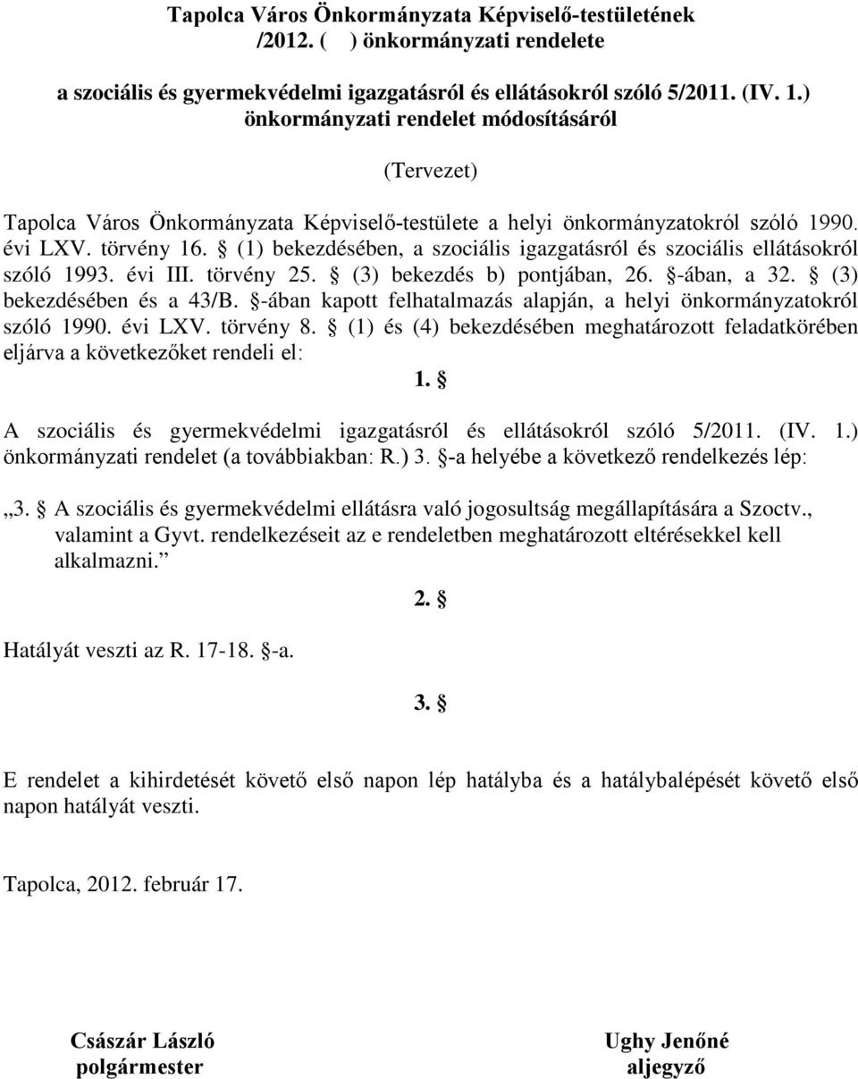 (1) bekezdésében, a szociális igazgatásról és szociális ellátásokról szóló 1993. évi III. törvény 25. (3) bekezdés b) pontjában, 26. -ában, a 32. (3) bekezdésében és a 43/B.