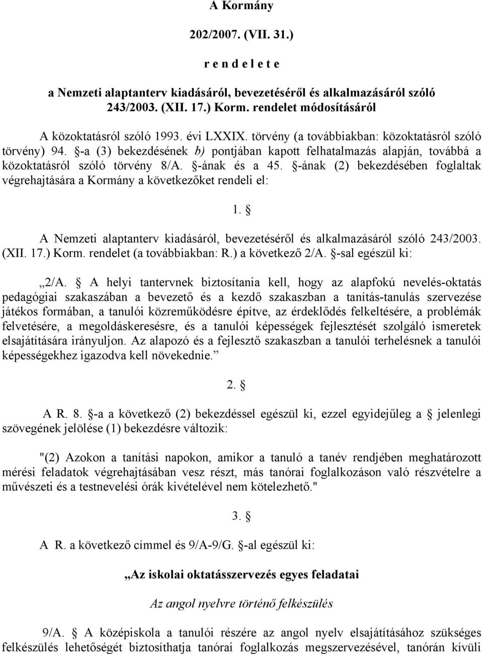 -ának (2) bekezdésében foglaltak végrehajtására a Kormány a következőket rendeli el: 1. A Nemzeti alaptanterv kiadásáról, bevezetéséről és alkalmazásáról szóló 243/2003. (XII. 17.) Korm.