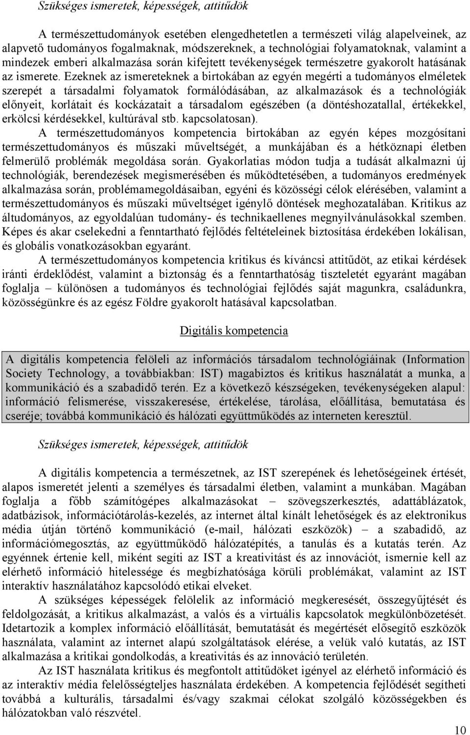 Ezeknek az ismereteknek a birtokában az egyén megérti a tudományos elméletek szerepét a társadalmi folyamatok formálódásában, az alkalmazások és a technológiák előnyeit, korlátait és kockázatait a