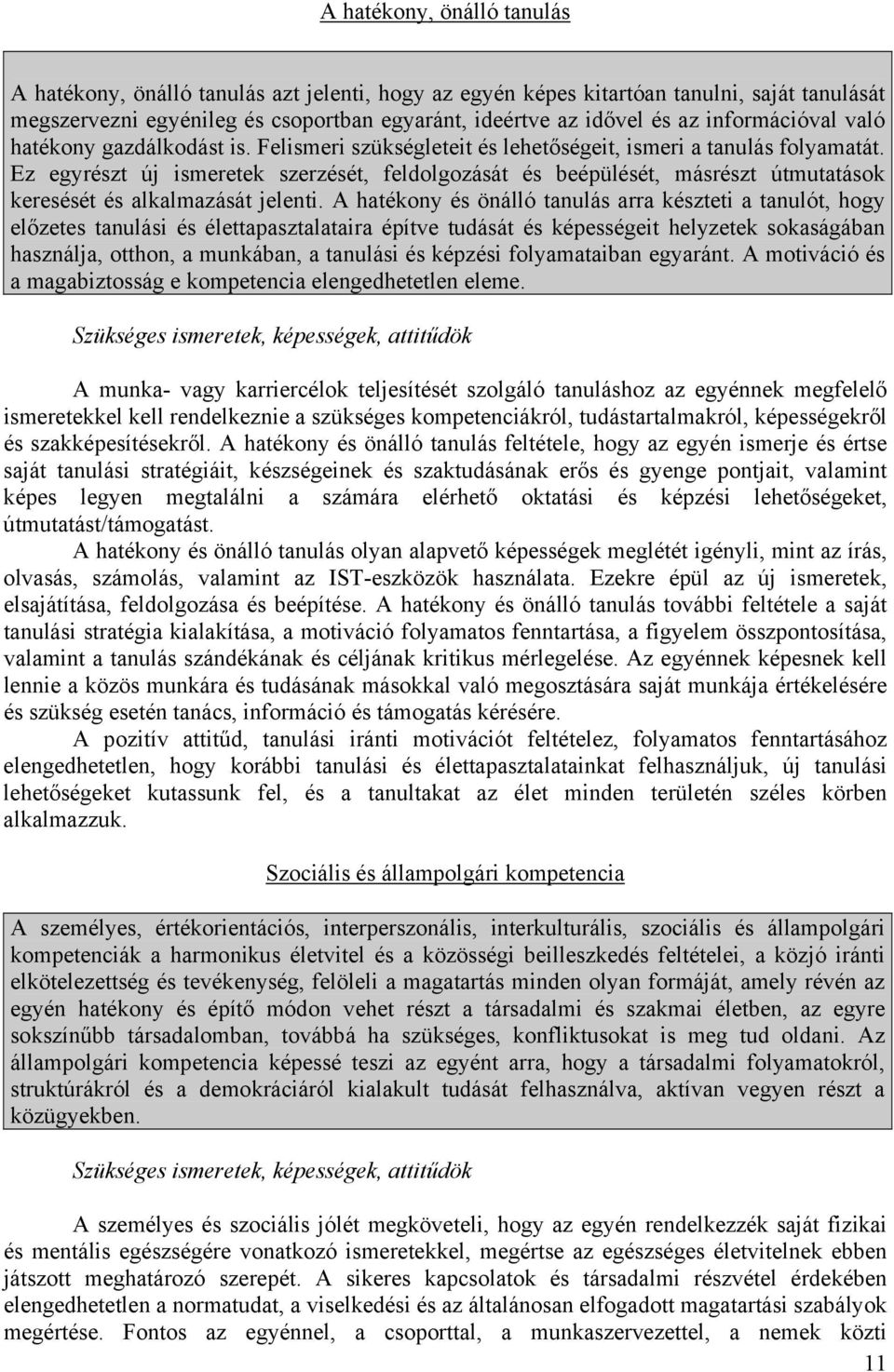 Ez egyrészt új ismeretek szerzését, feldolgozását és beépülését, másrészt útmutatások keresését és alkalmazását jelenti.