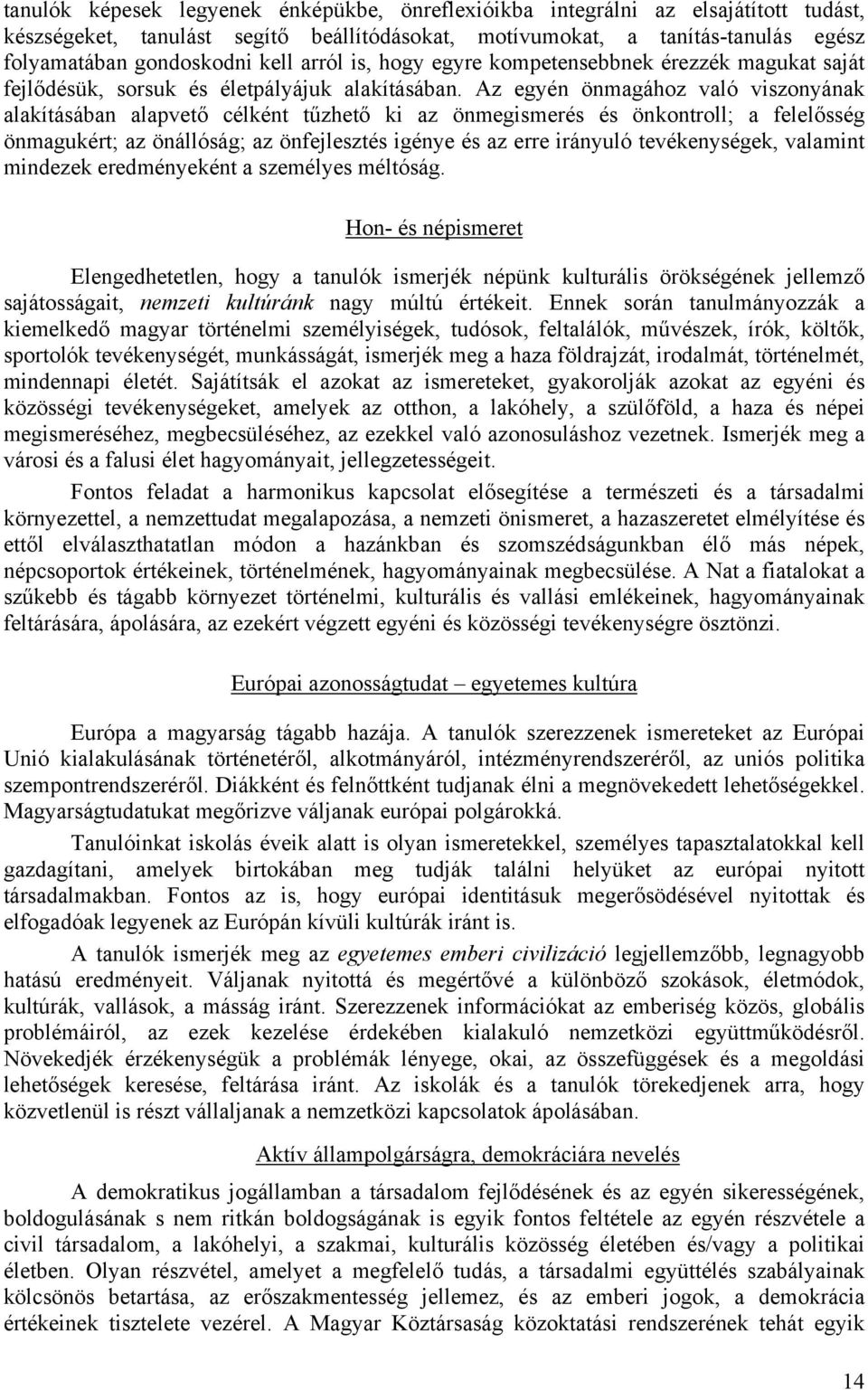 Az egyén önmagához való viszonyának alakításában alapvető célként tűzhető ki az önmegismerés és önkontroll; a felelősség önmagukért; az önállóság; az önfejlesztés igénye és az erre irányuló