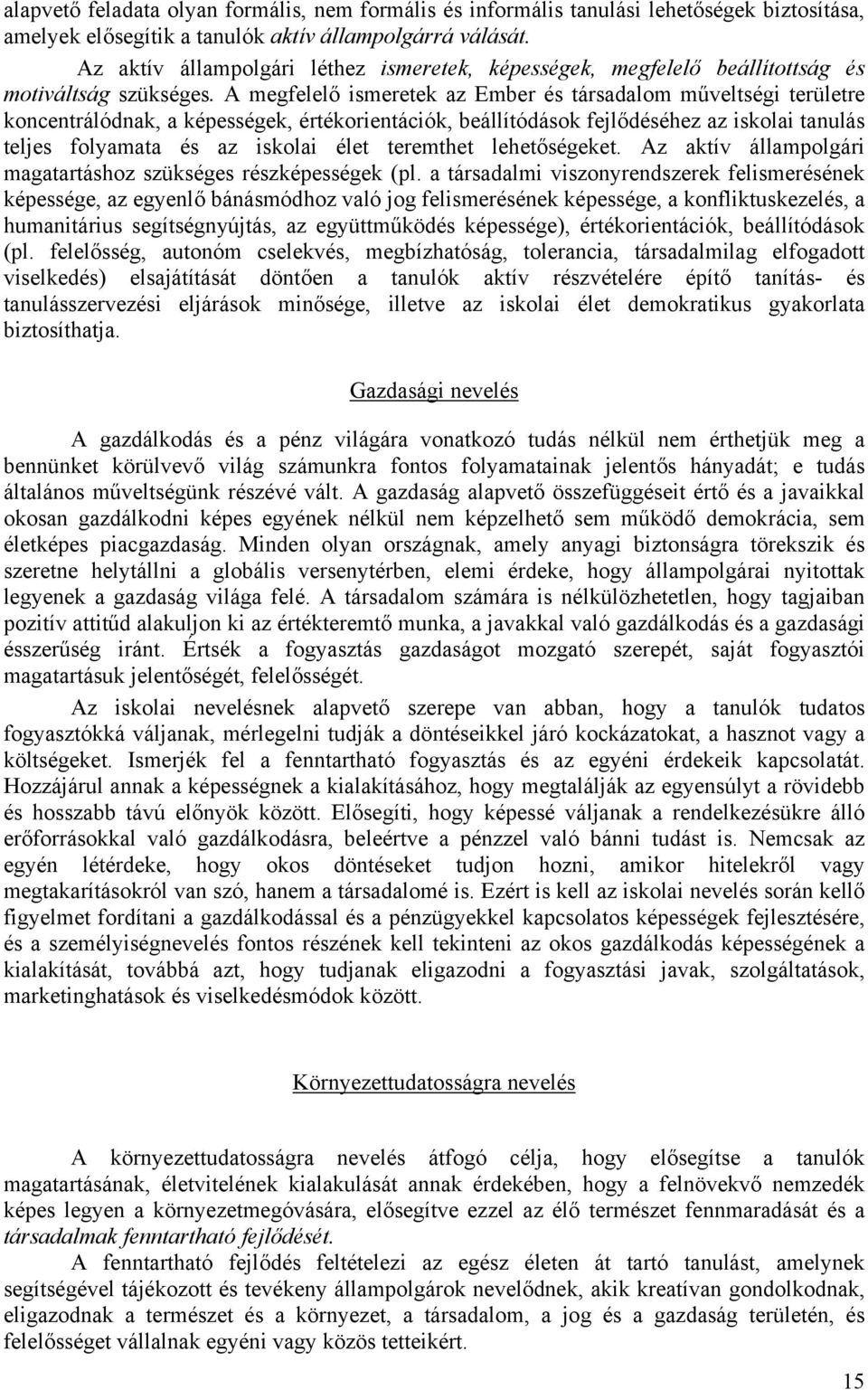 A megfelelő ismeretek az Ember és társadalom műveltségi területre koncentrálódnak, a képességek, értékorientációk, beállítódások fejlődéséhez az iskolai tanulás teljes folyamata és az iskolai élet