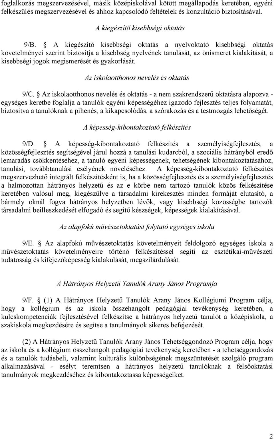 A kiegészítő kisebbségi oktatás a nyelvoktató kisebbségi oktatás követelményei szerint biztosítja a kisebbség nyelvének tanulását, az önismeret kialakítását, a kisebbségi jogok megismerését és