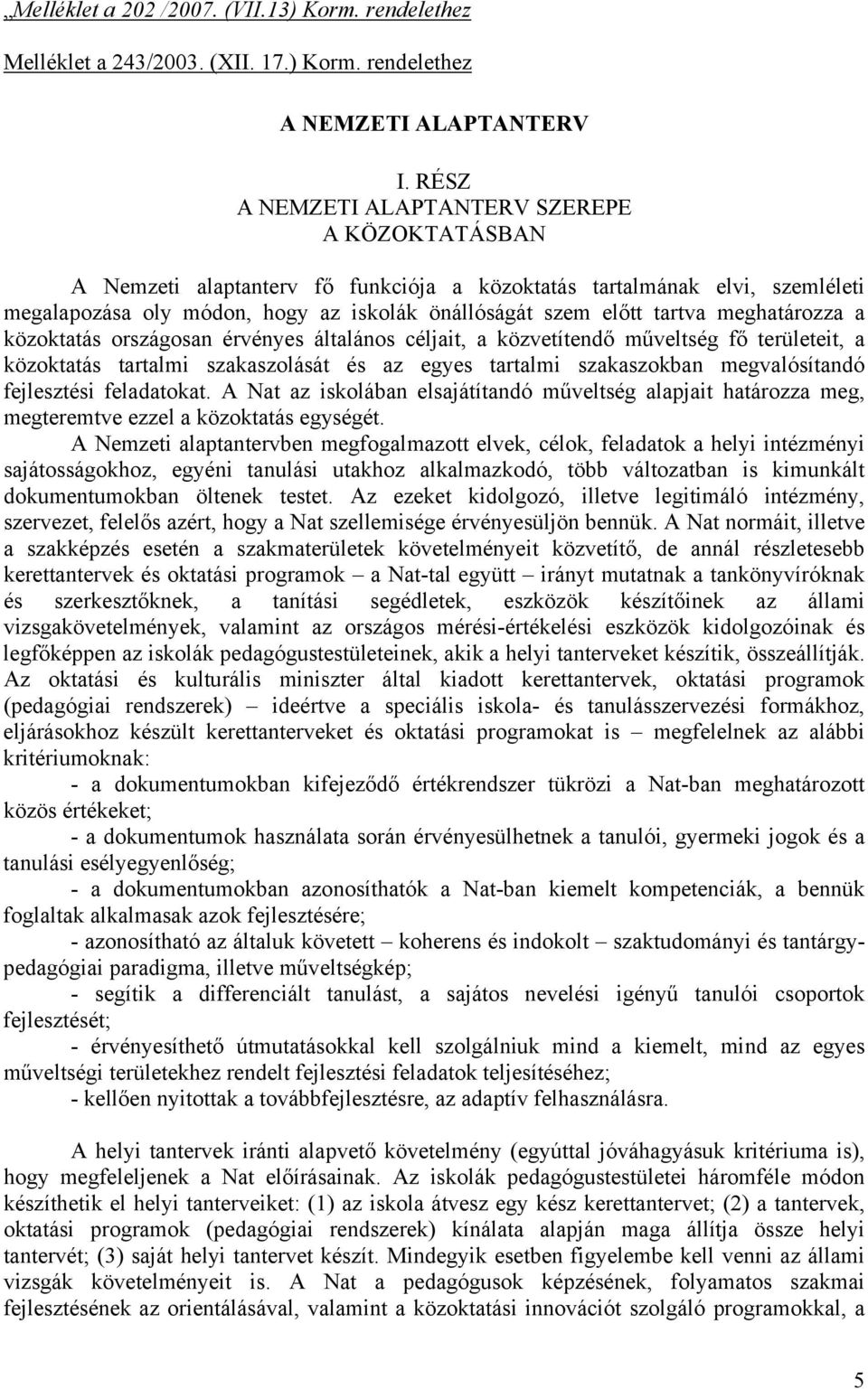 meghatározza a közoktatás országosan érvényes általános céljait, a közvetítendő műveltség fő területeit, a közoktatás tartalmi szakaszolását és az egyes tartalmi szakaszokban megvalósítandó