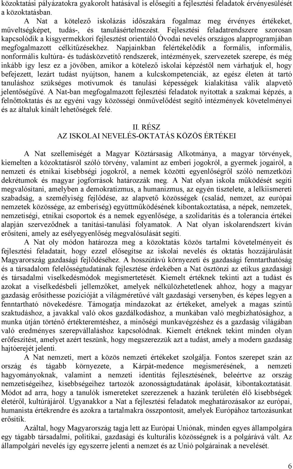 Fejlesztési feladatrendszere szorosan kapcsolódik a kisgyermekkori fejlesztést orientáló Óvodai nevelés országos alapprogramjában megfogalmazott célkitűzésekhez.