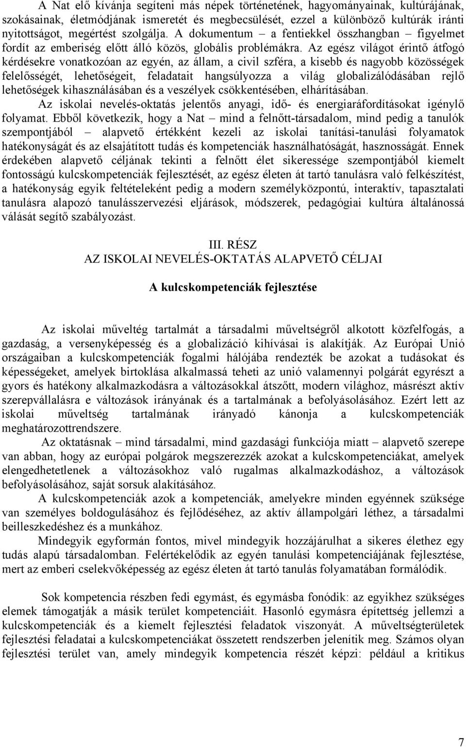 Az egész világot érintő átfogó kérdésekre vonatkozóan az egyén, az állam, a civil szféra, a kisebb és nagyobb közösségek felelősségét, lehetőségeit, feladatait hangsúlyozza a világ globalizálódásában