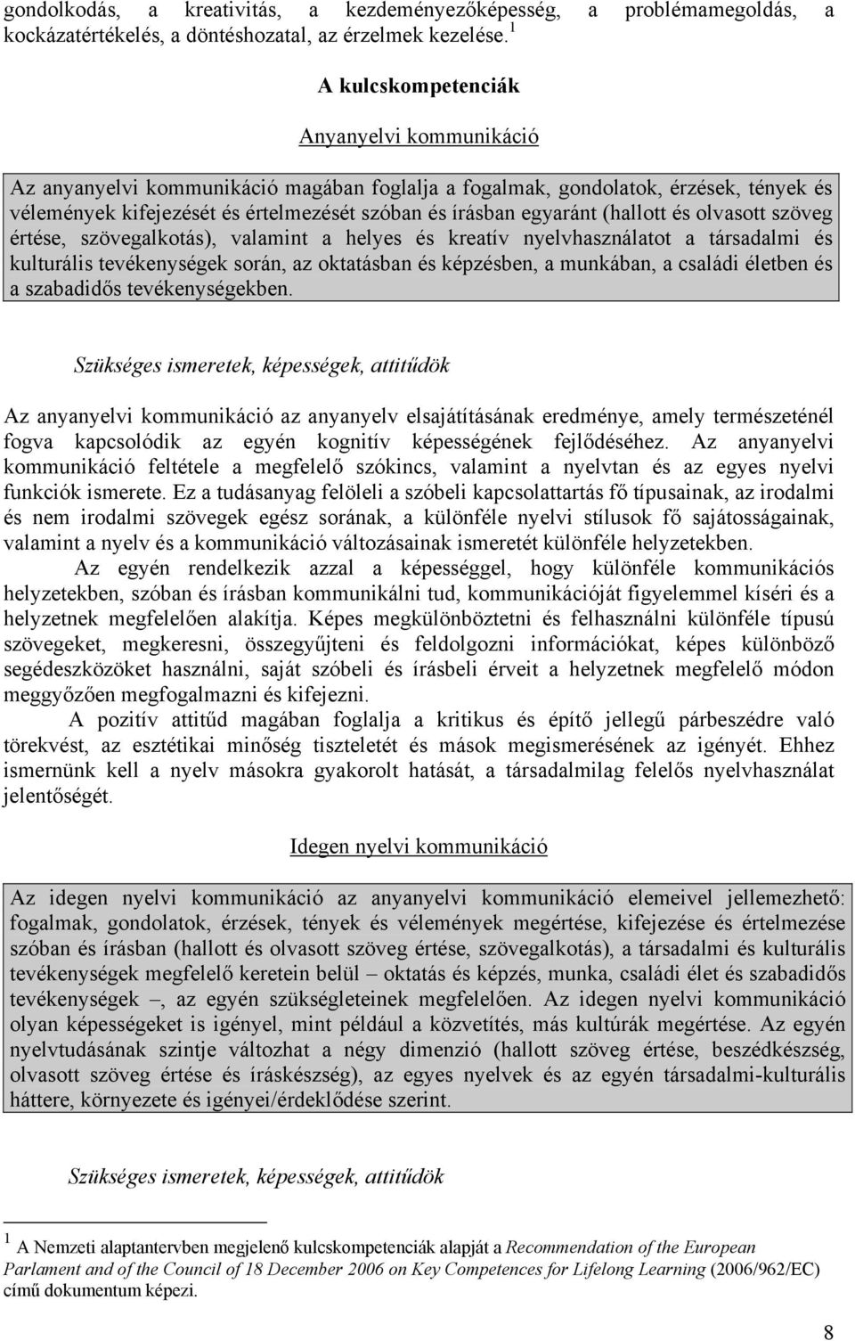 (hallott és olvasott szöveg értése, szövegalkotás), valamint a helyes és kreatív nyelvhasználatot a társadalmi és kulturális tevékenységek során, az oktatásban és képzésben, a munkában, a családi