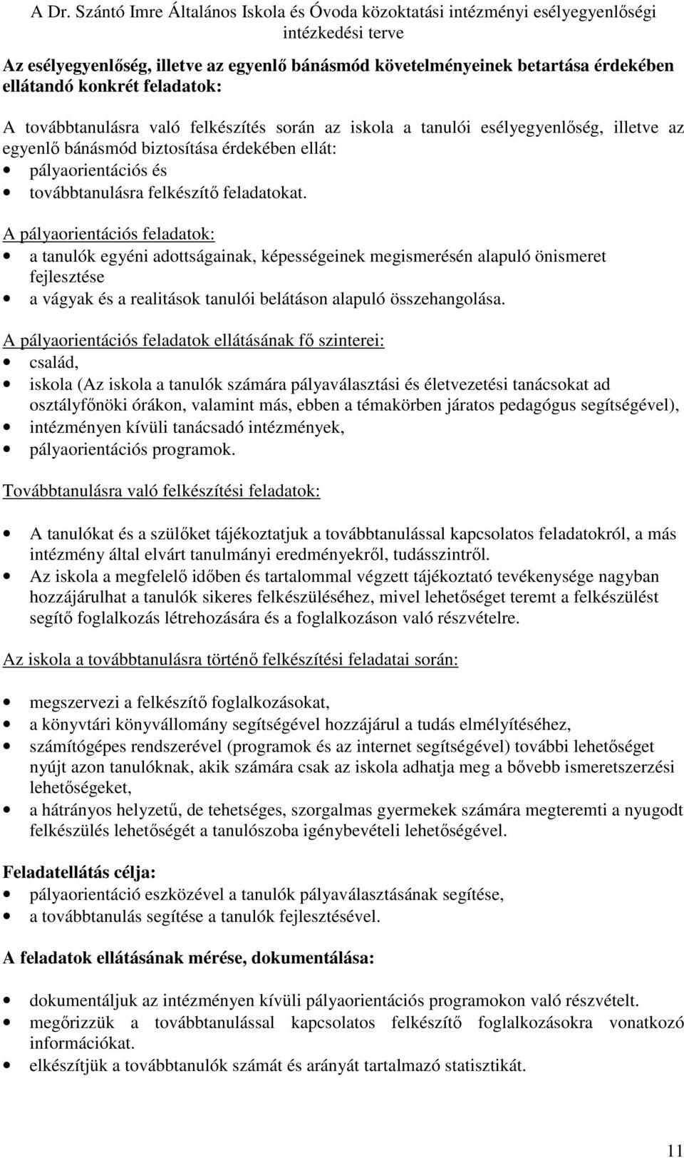 A pályaorientációs feladatok: a tanulók egyéni adottságainak, képességeinek megismerésén alapuló önismeret fejlesztése a vágyak és a realitások tanulói belátáson alapuló összehangolása.