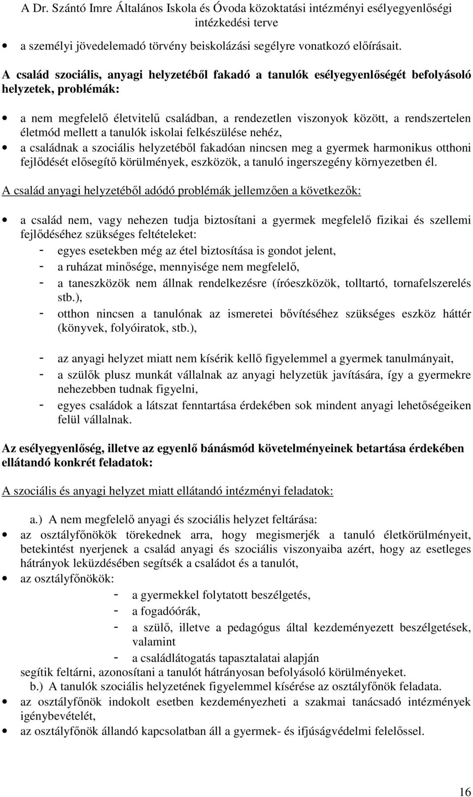 életmód mellett a tanulók iskolai felkészülése nehéz, a családnak a szociális helyzetébıl fakadóan nincsen meg a gyermek harmonikus otthoni fejlıdését elısegítı körülmények, eszközök, a tanuló