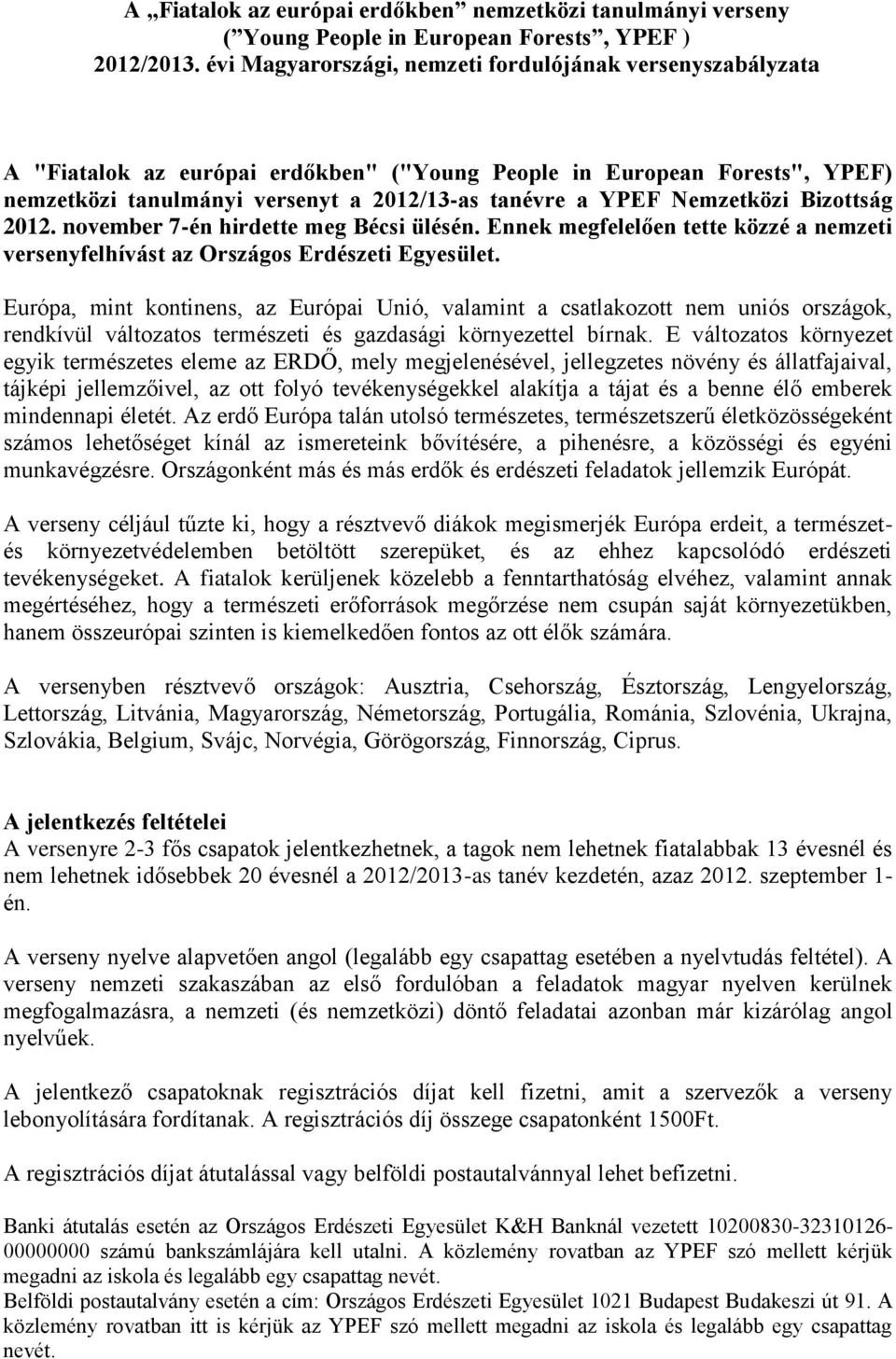 Nemzetközi Bizottság 2012. november 7-én hirdette meg Bécsi ülésén. Ennek megfelelően tette közzé a nemzeti versenyfelhívást az Országos Erdészeti Egyesület.