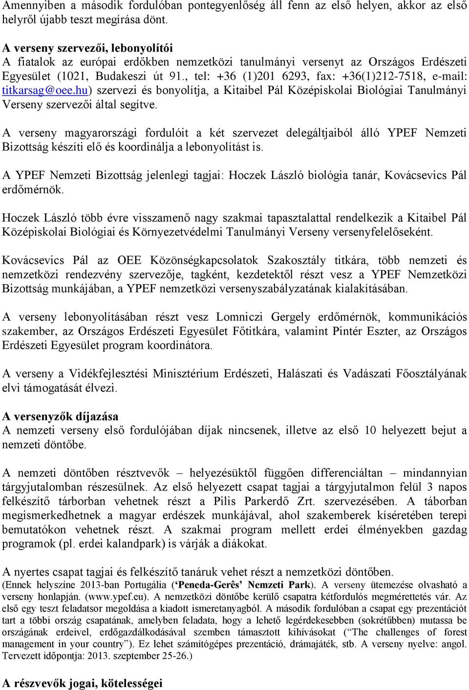 , tel: +36 (1)201 6293, fax: +36(1)212-7518, e-mail: titkarsag@oee.hu) szervezi és bonyolítja, a Kitaibel Pál Középiskolai Biológiai Tanulmányi Verseny szervezői által segítve.