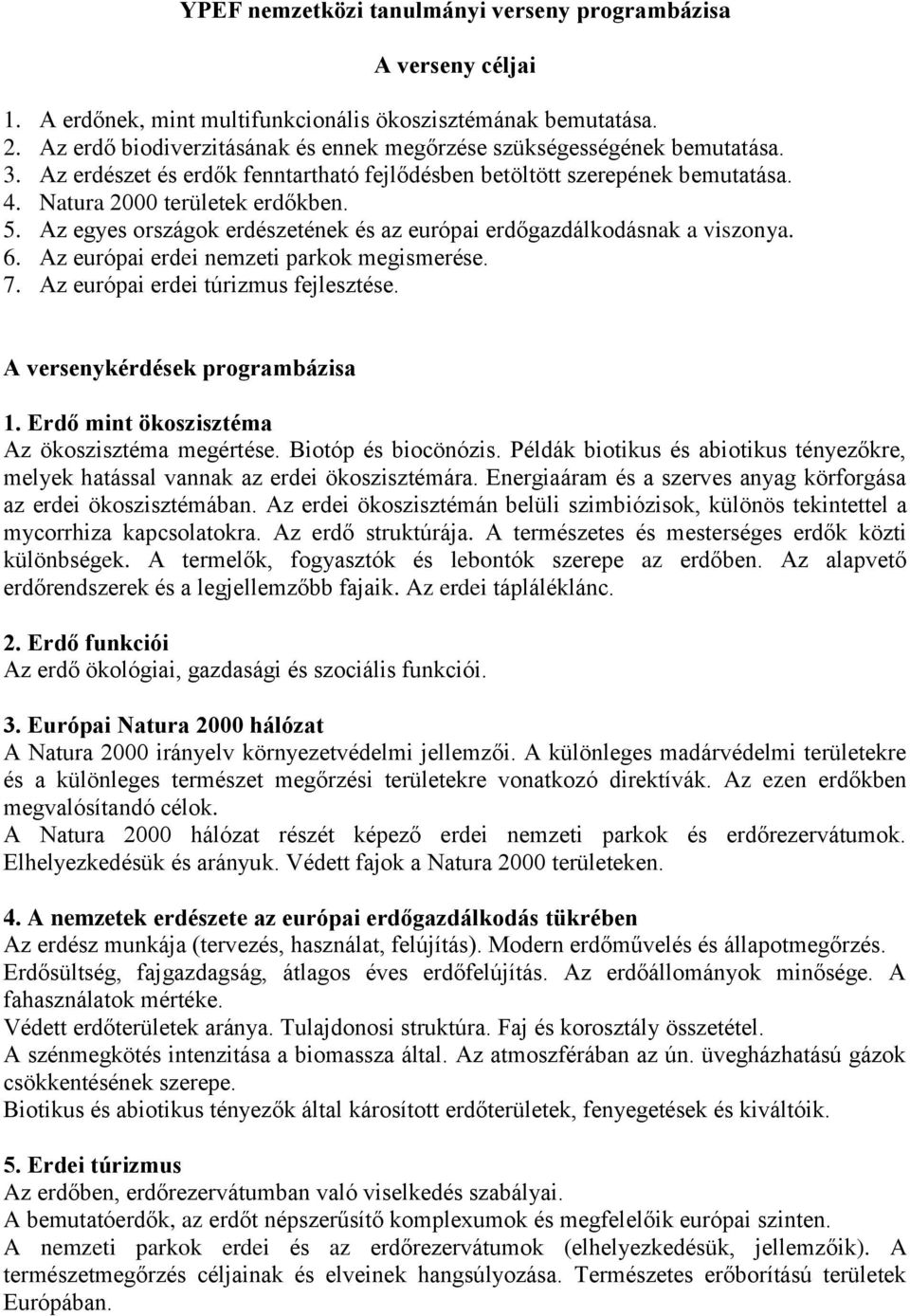 Az egyes országok erdészetének és az európai erdőgazdálkodásnak a viszonya. 6. Az európai erdei nemzeti parkok megismerése. 7. Az európai erdei túrizmus fejlesztése. A versenykérdések programbázisa 1.