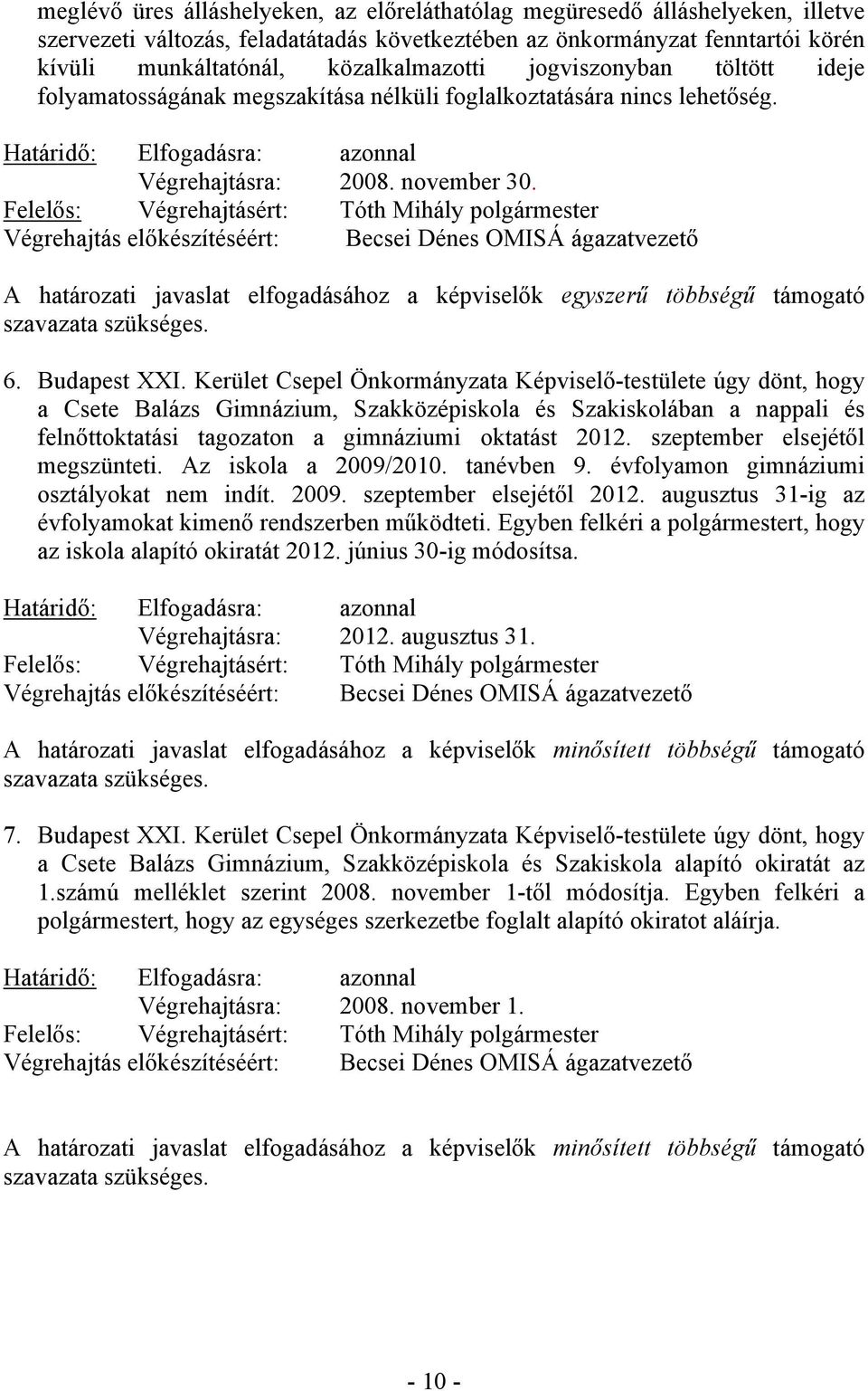 Felelős: Végrehajtásért: Tóth Mihály polgármester Végrehajtás előkészítéséért: Becsei Dénes OMISÁ ágazatvezető A határozati javaslat elfogadásához a képviselők egyszerű többségű támogató szavazata