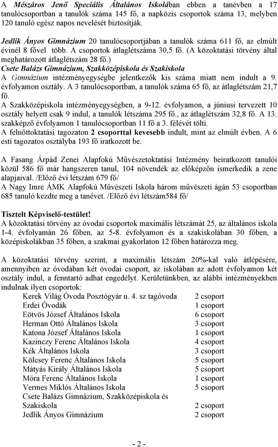 ) Csete Balázs Gimnázium, Szakközépiskola és Szakiskola A Gimnázium intézményegységbe jelentkezők kis száma miatt nem indult a 9. évfolyamon osztály.