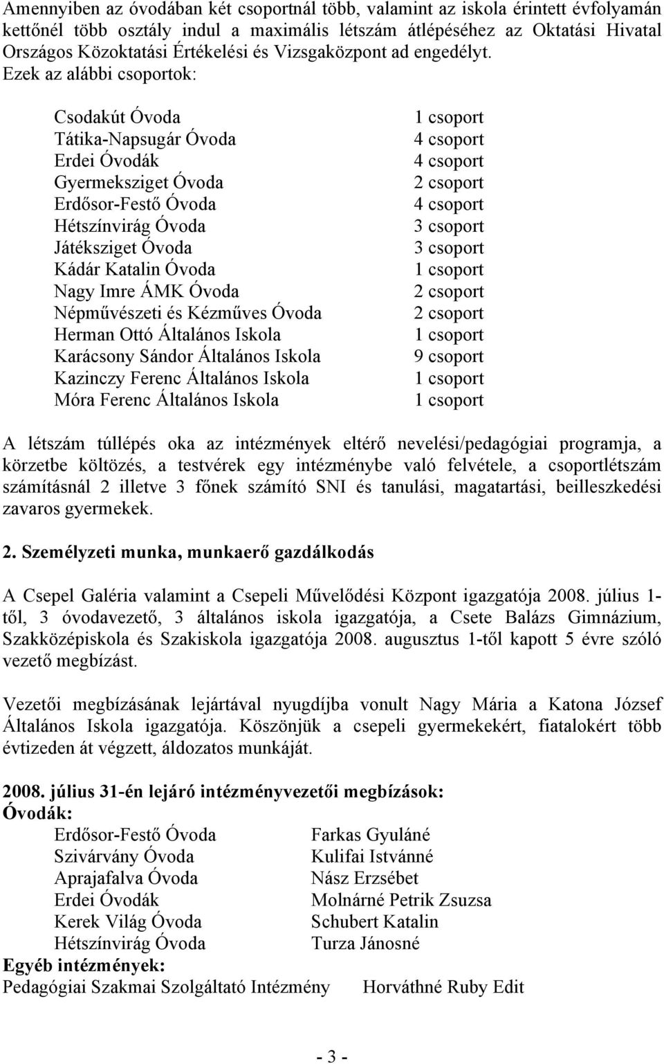 Ezek az alábbi csoportok: Csodakút Óvoda Tátika-Napsugár Óvoda Erdei Óvodák Gyermeksziget Óvoda Erdősor-Festő Óvoda Hétszínvirág Óvoda Játéksziget Óvoda Kádár Katalin Óvoda Nagy Imre ÁMK Óvoda