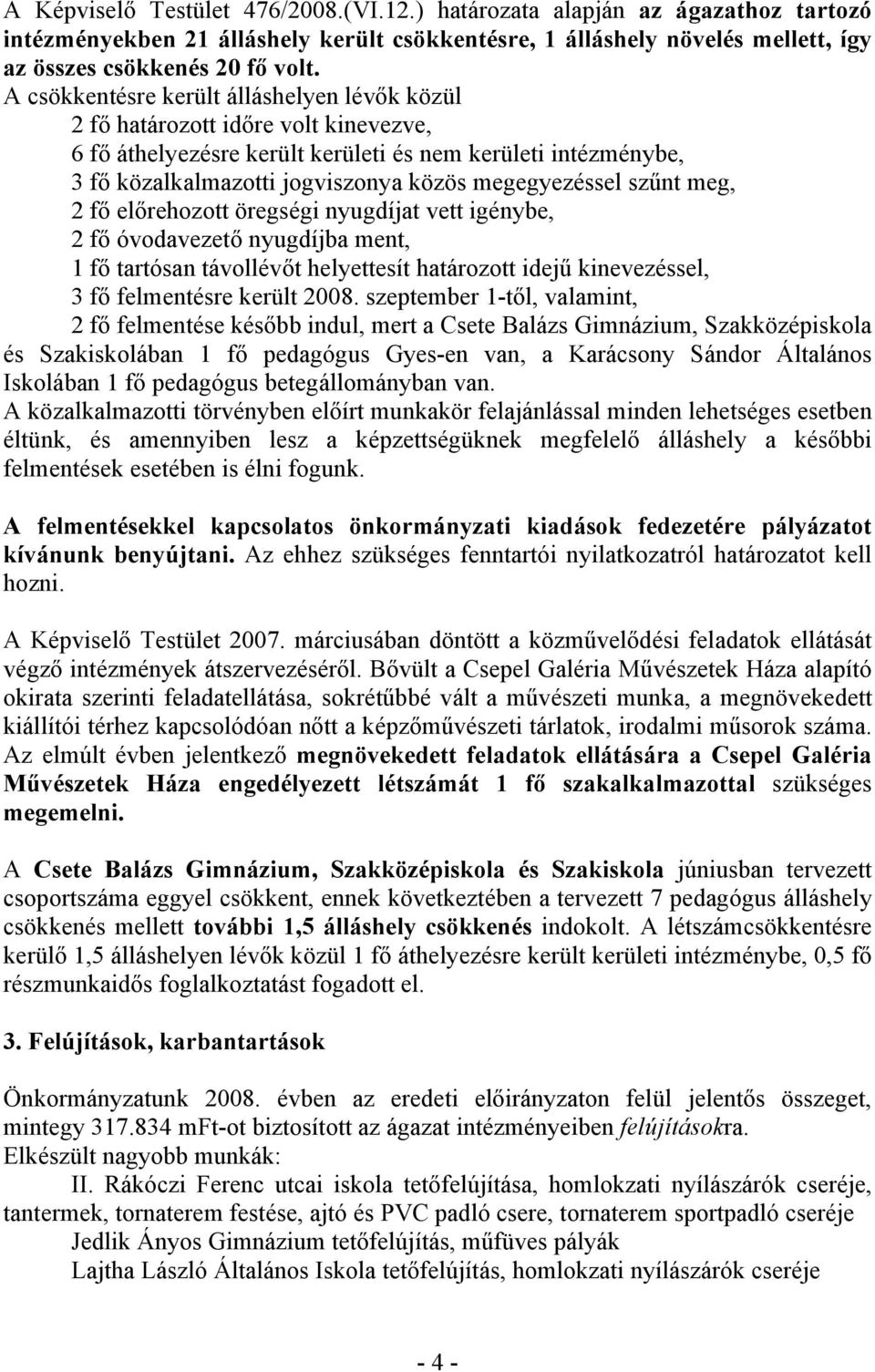 szűnt meg, 2 fő előrehozott öregségi nyugdíjat vett igénybe, 2 fő óvodavezető nyugdíjba ment, 1 fő tartósan távollévőt helyettesít határozott idejű kinevezéssel, 3 fő felmentésre került 2008.