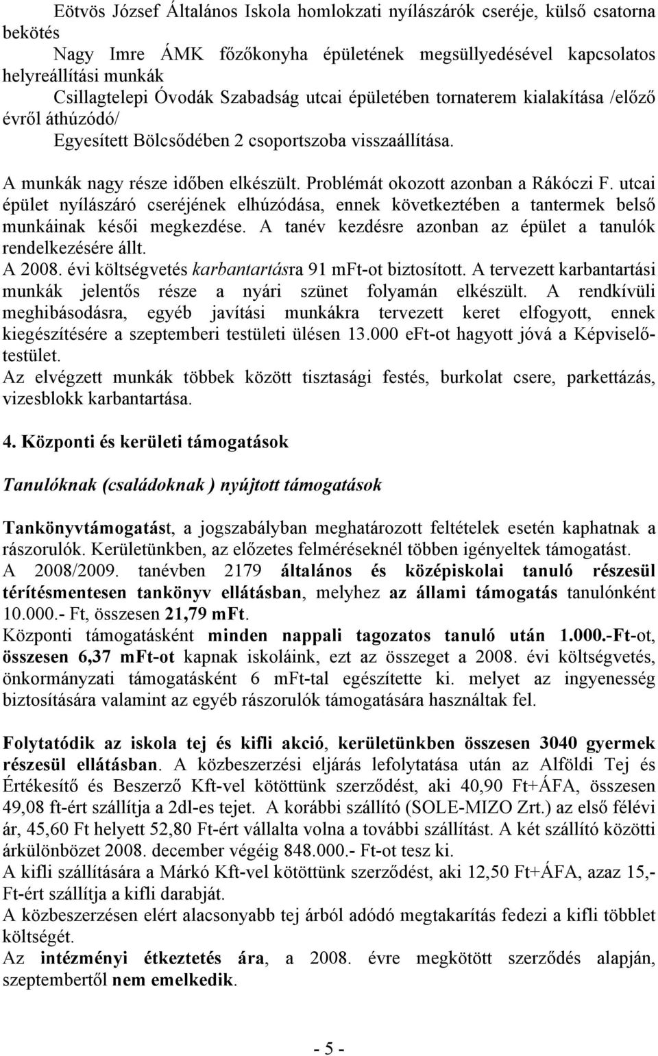 utcai épület nyílászáró cseréjének elhúzódása, ennek következtében a tantermek belső munkáinak késői megkezdése. A tanév kezdésre azonban az épület a tanulók rendelkezésére állt. A 2008.