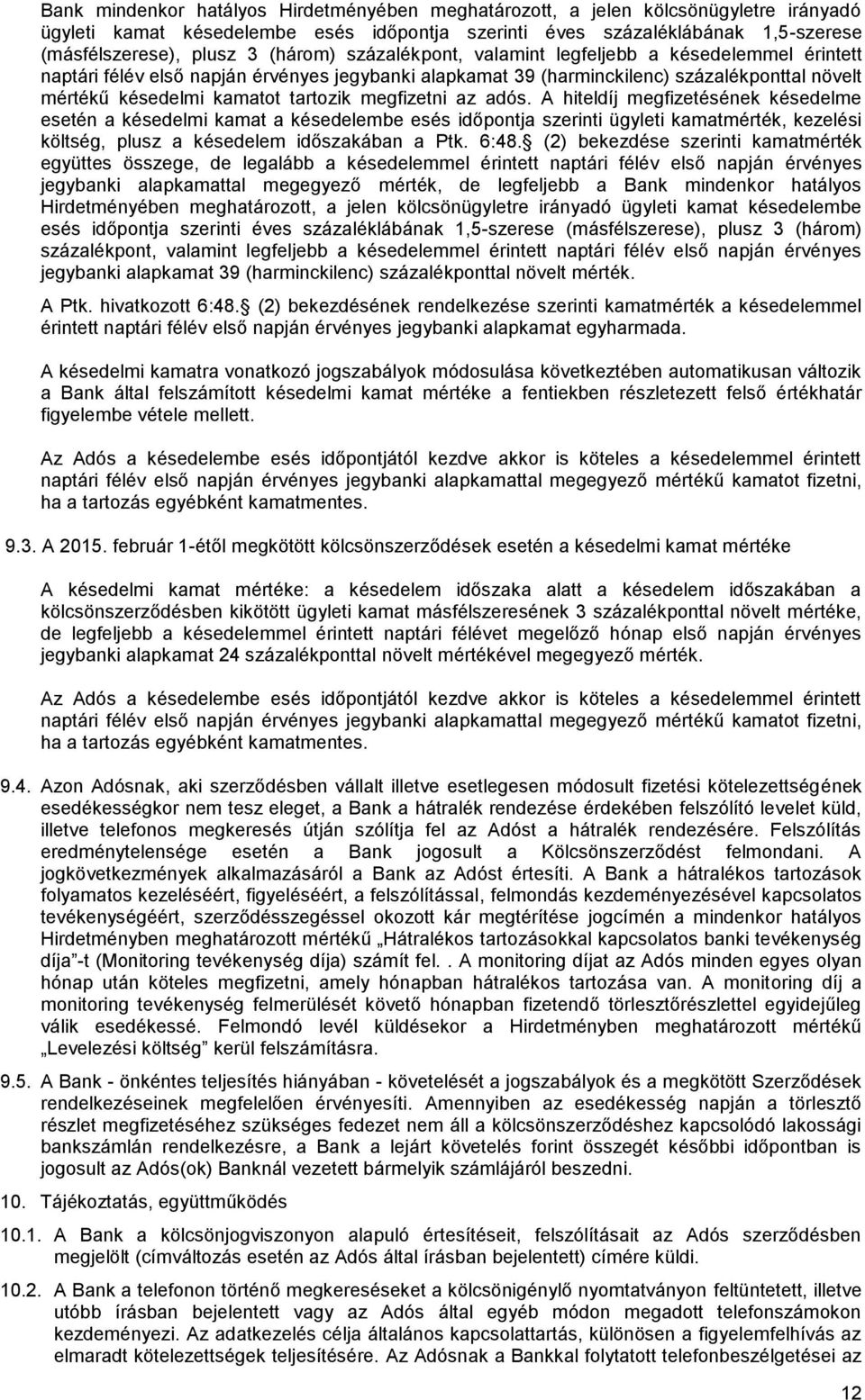 megfizetni az adós. A hiteldíj megfizetésének késedelme esetén a késedelmi kamat a késedelembe esés időpontja szerinti ügyleti kamatmérték, kezelési költség, plusz a késedelem időszakában a Ptk. 6:48.