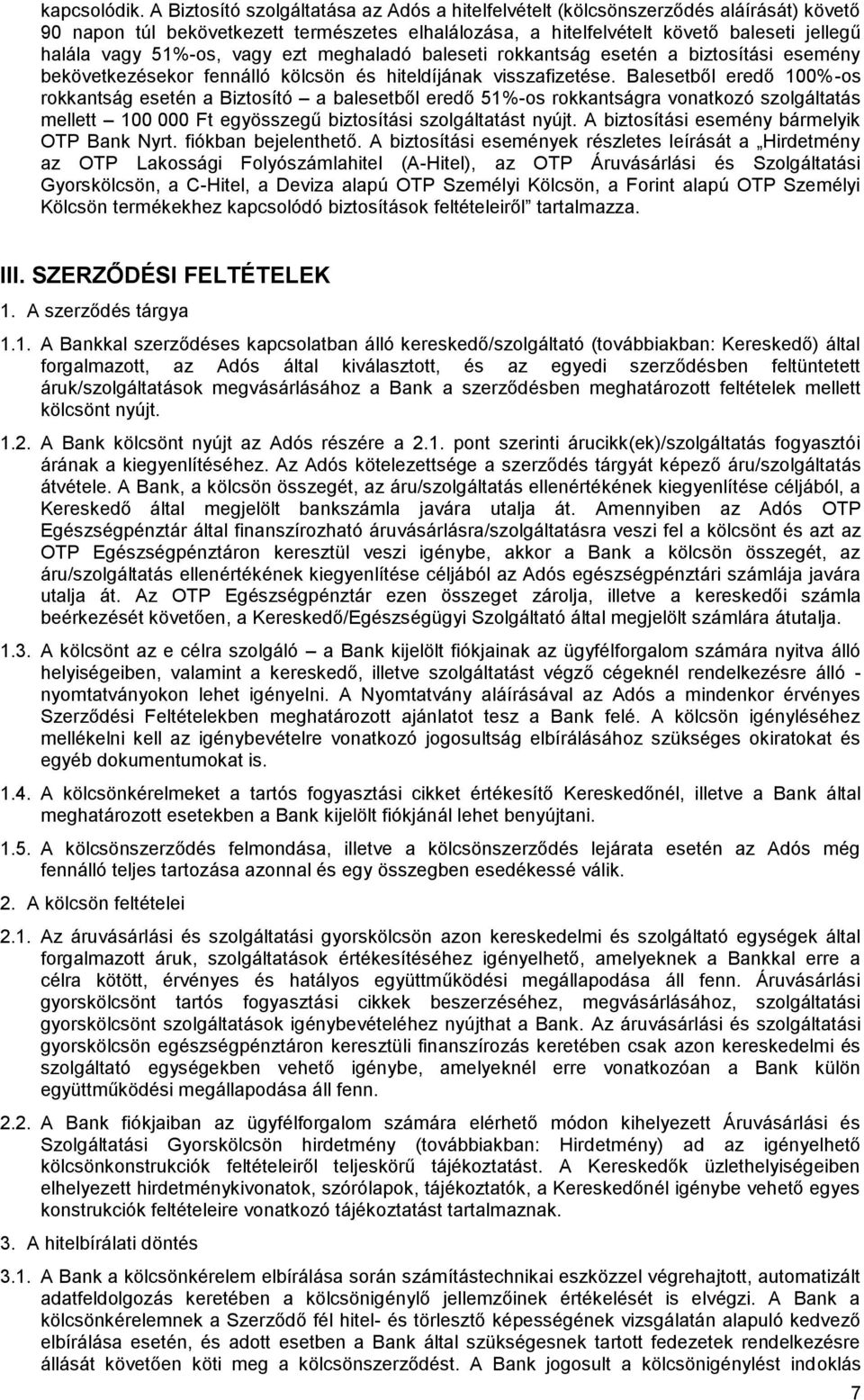 51%-os, vagy ezt meghaladó baleseti rokkantság esetén a biztosítási esemény bekövetkezésekor fennálló kölcsön és hiteldíjának visszafizetése.