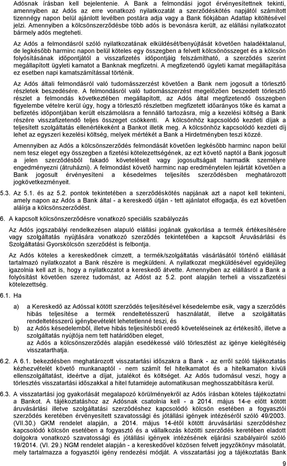 Bank fiókjában Adatlap kitöltésével jelzi. Amennyiben a kölcsönszerződésbe több adós is bevonásra került, az elállási nyilatkozatot bármely adós megteheti.