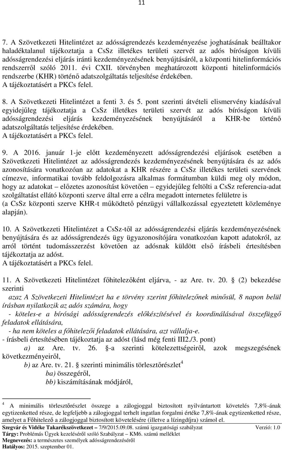 törvényben meghatározott központi hitelinformációs rendszerbe (KHR) történő adatszolgáltatás teljesítése érdekében. A tájékoztatásért a PKCs felel. 8. A Szövetkezeti Hitelintézet a fenti 3. és 5.