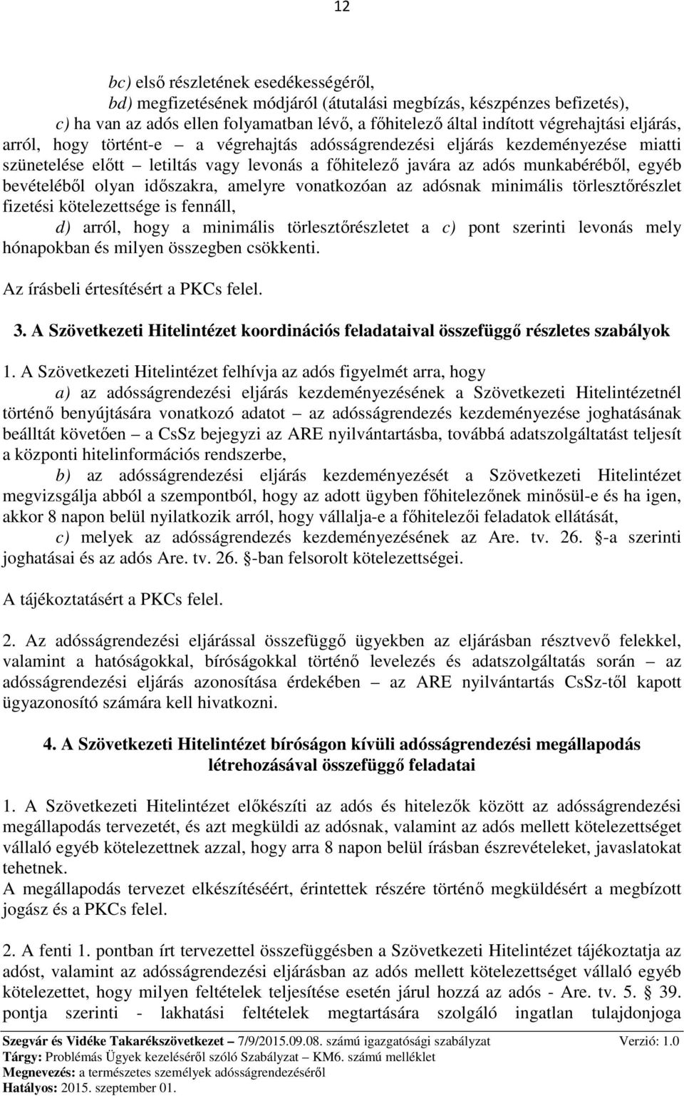 időszakra, amelyre vonatkozóan az adósnak minimális törlesztőrészlet fizetési kötelezettsége is fennáll, d) arról, hogy a minimális törlesztőrészletet a c) pont szerinti levonás mely hónapokban és