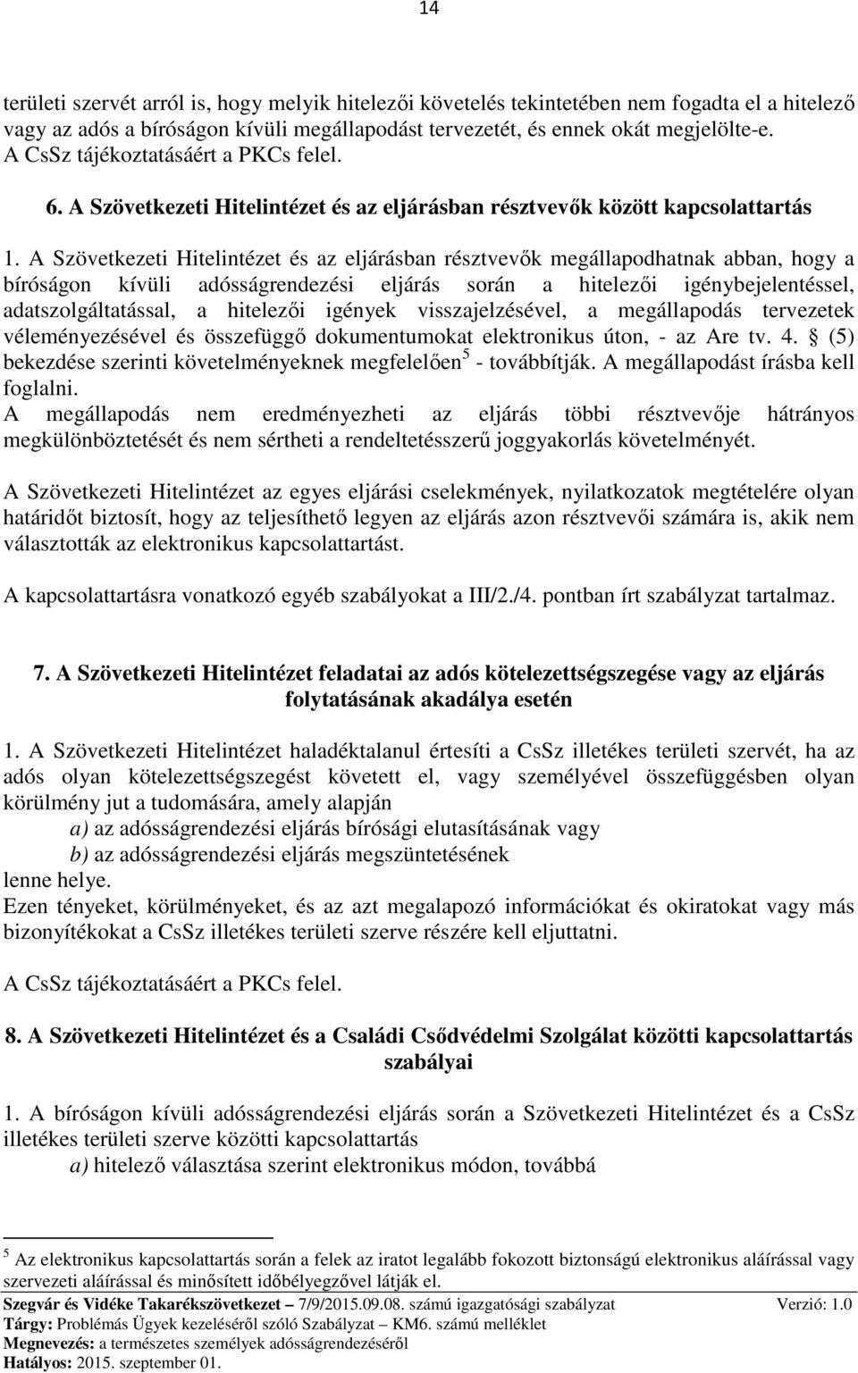 A Szövetkezeti Hitelintézet és az eljárásban résztvevők megállapodhatnak abban, hogy a bíróságon kívüli adósságrendezési eljárás során a hitelezői igénybejelentéssel, adatszolgáltatással, a hitelezői