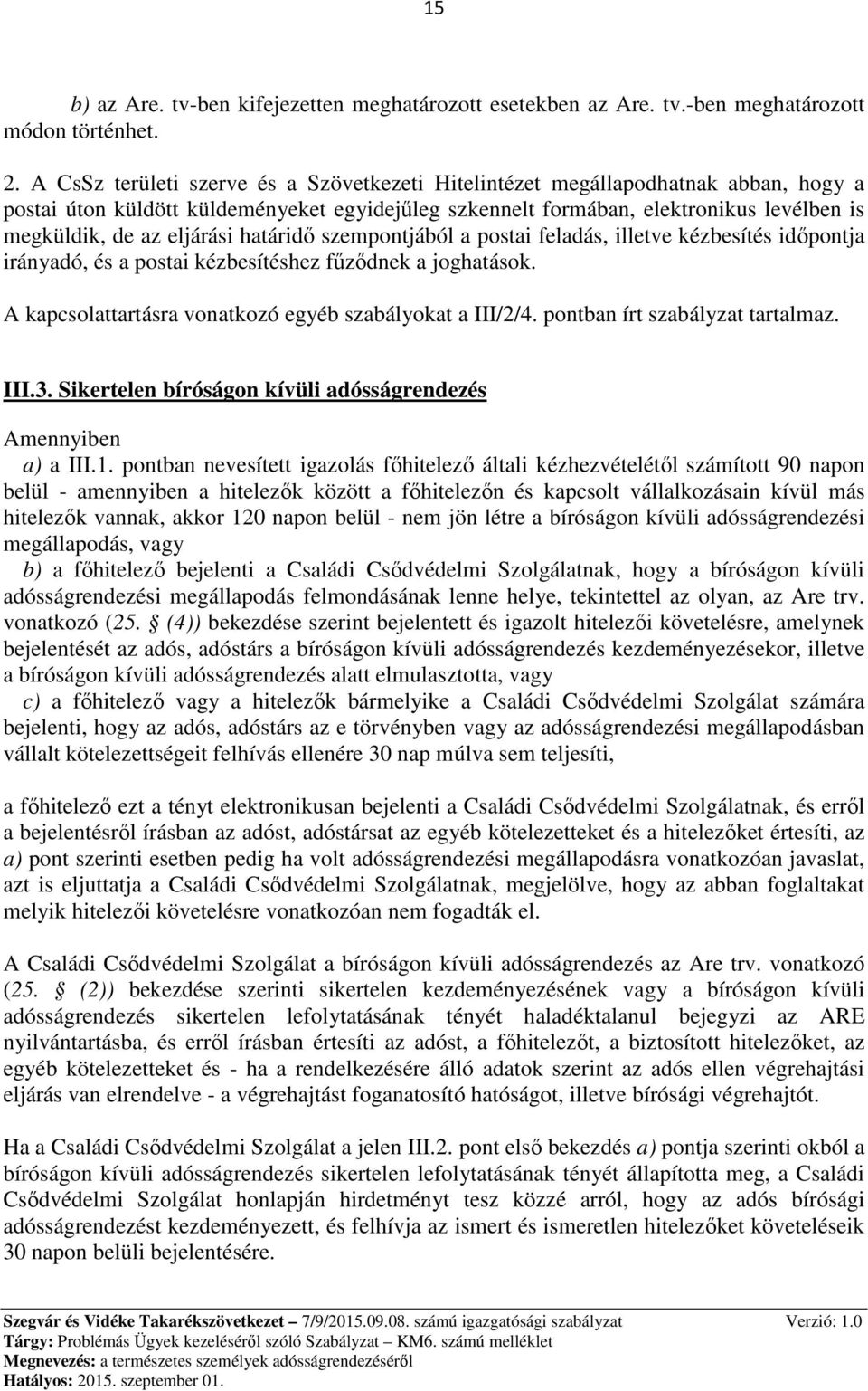 eljárási határidő szempontjából a postai feladás, illetve kézbesítés időpontja irányadó, és a postai kézbesítéshez fűződnek a joghatások. A kapcsolattartásra vonatkozó egyéb szabályokat a III/2/4.